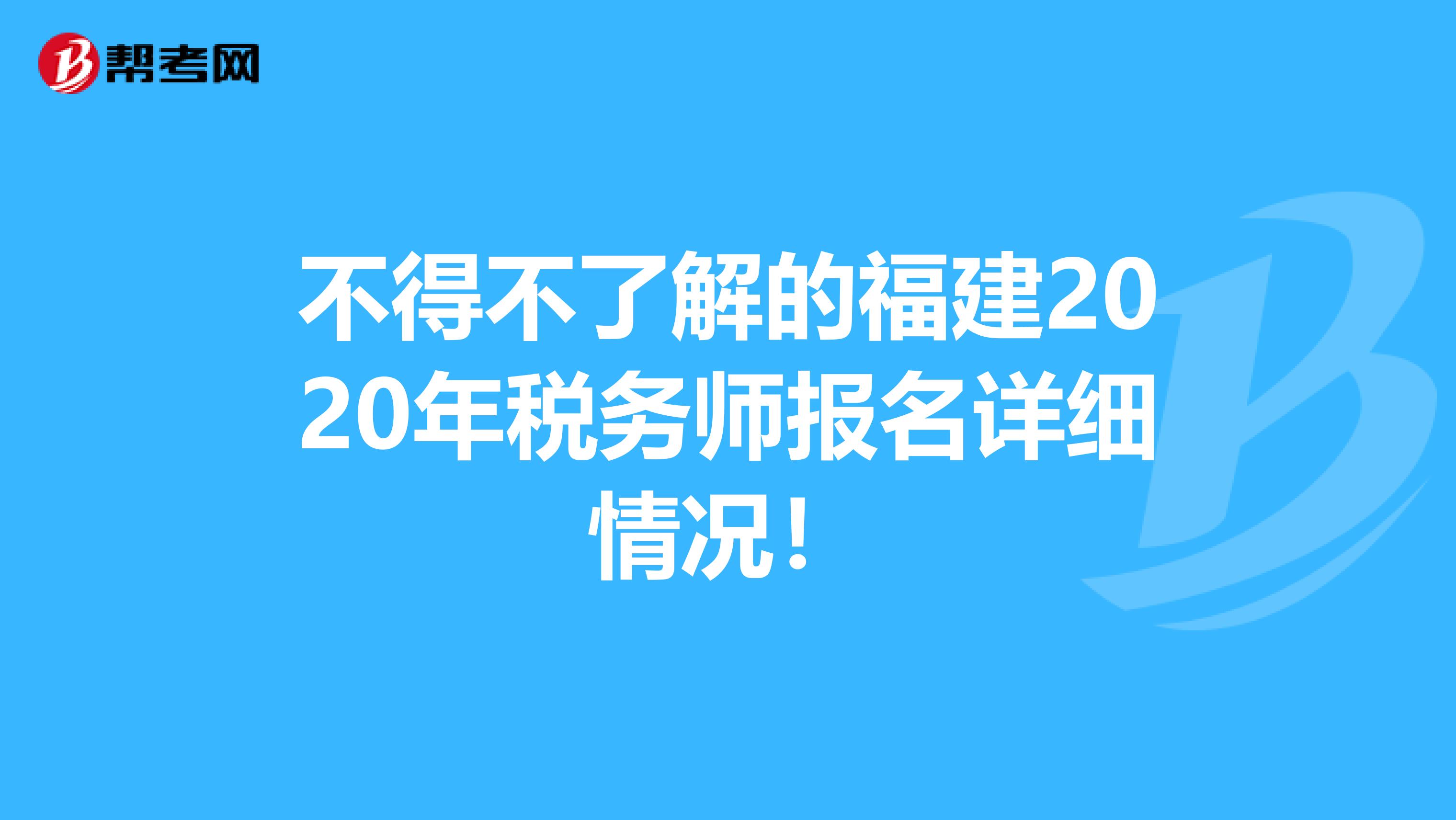 不得不了解的福建2020年税务师报名详细情况！