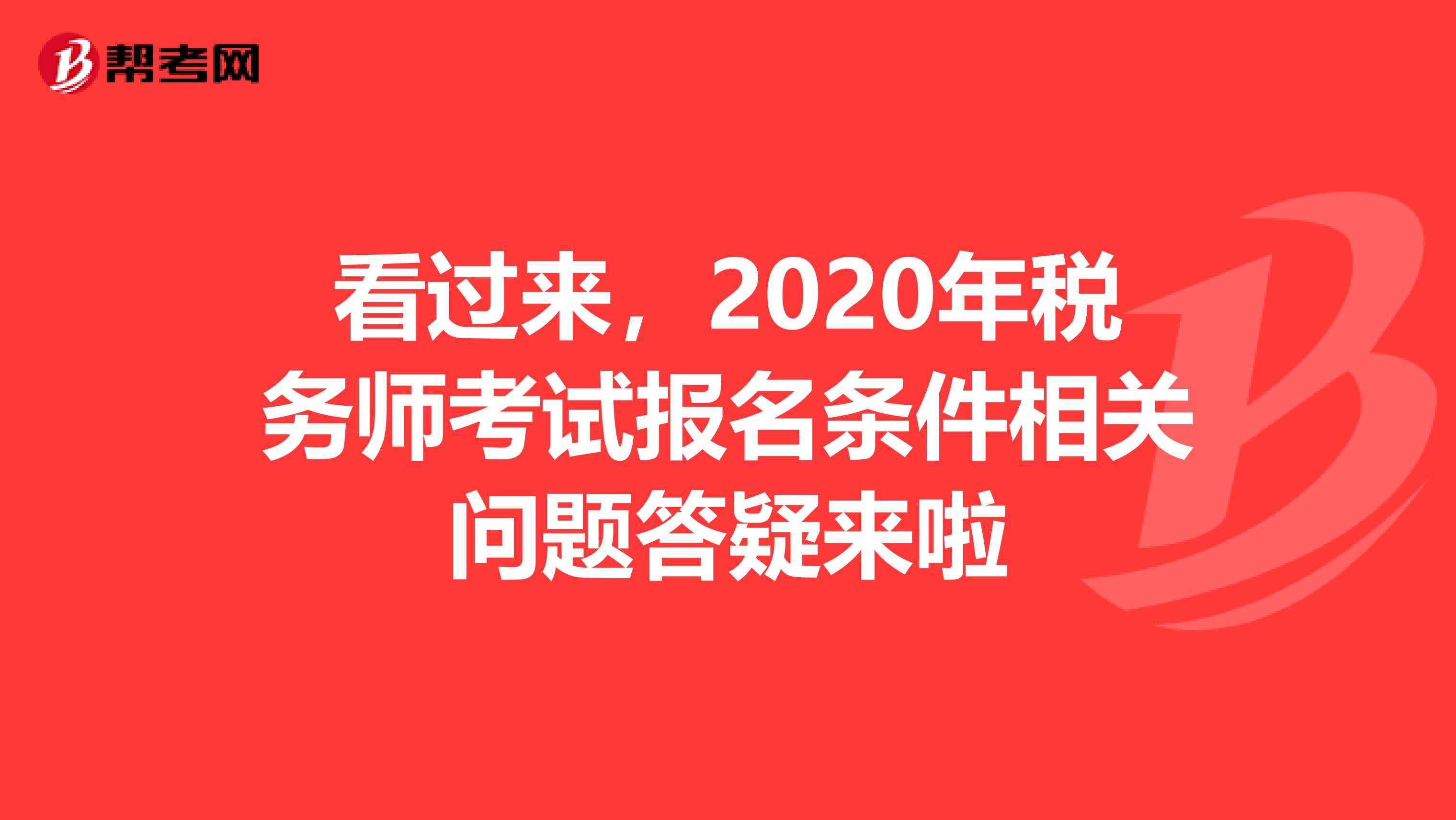 看过来，2020年税务师考试报名条件相关问题答疑来啦