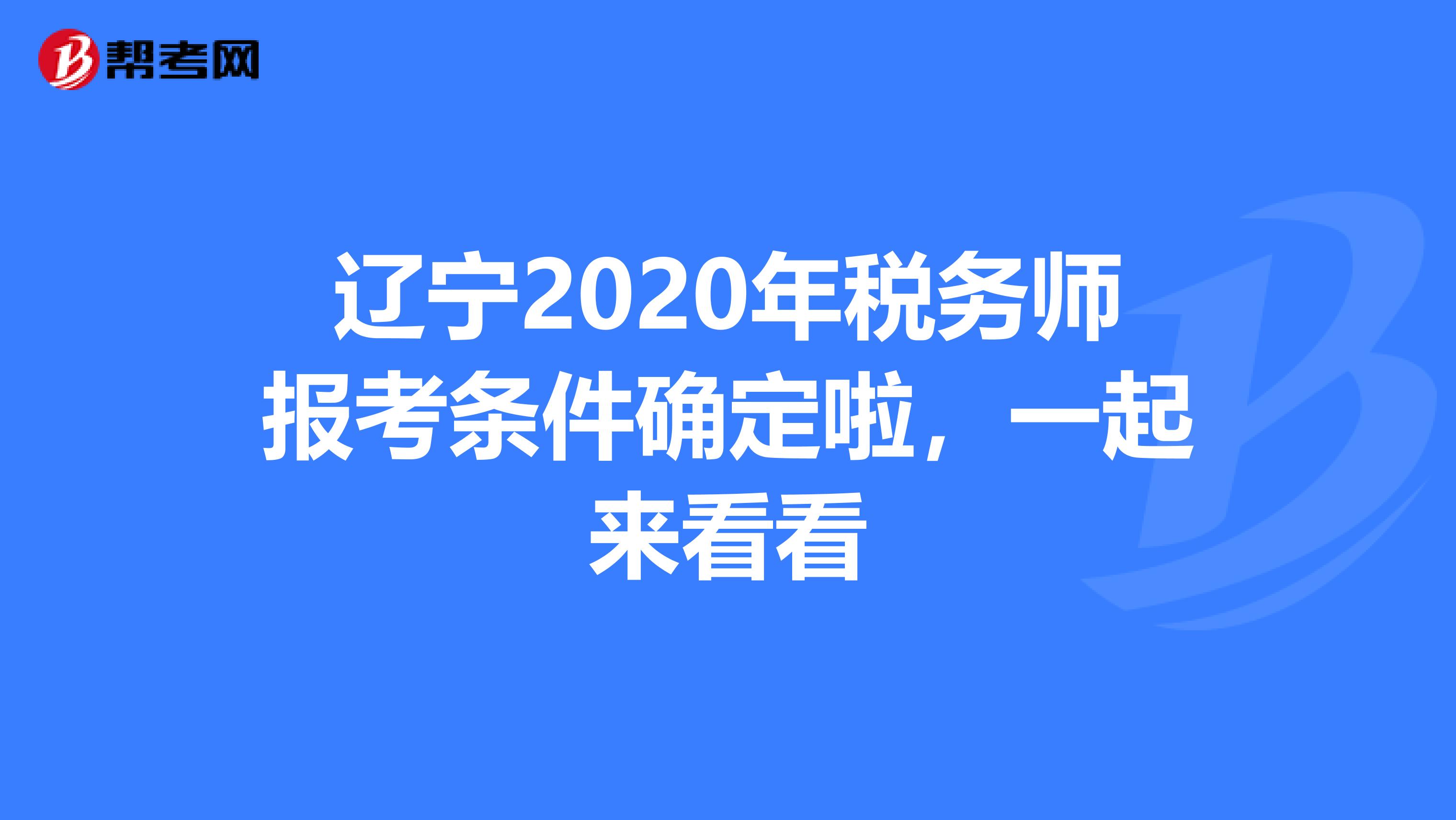 辽宁2020年税务师报考条件确定啦，一起来看看