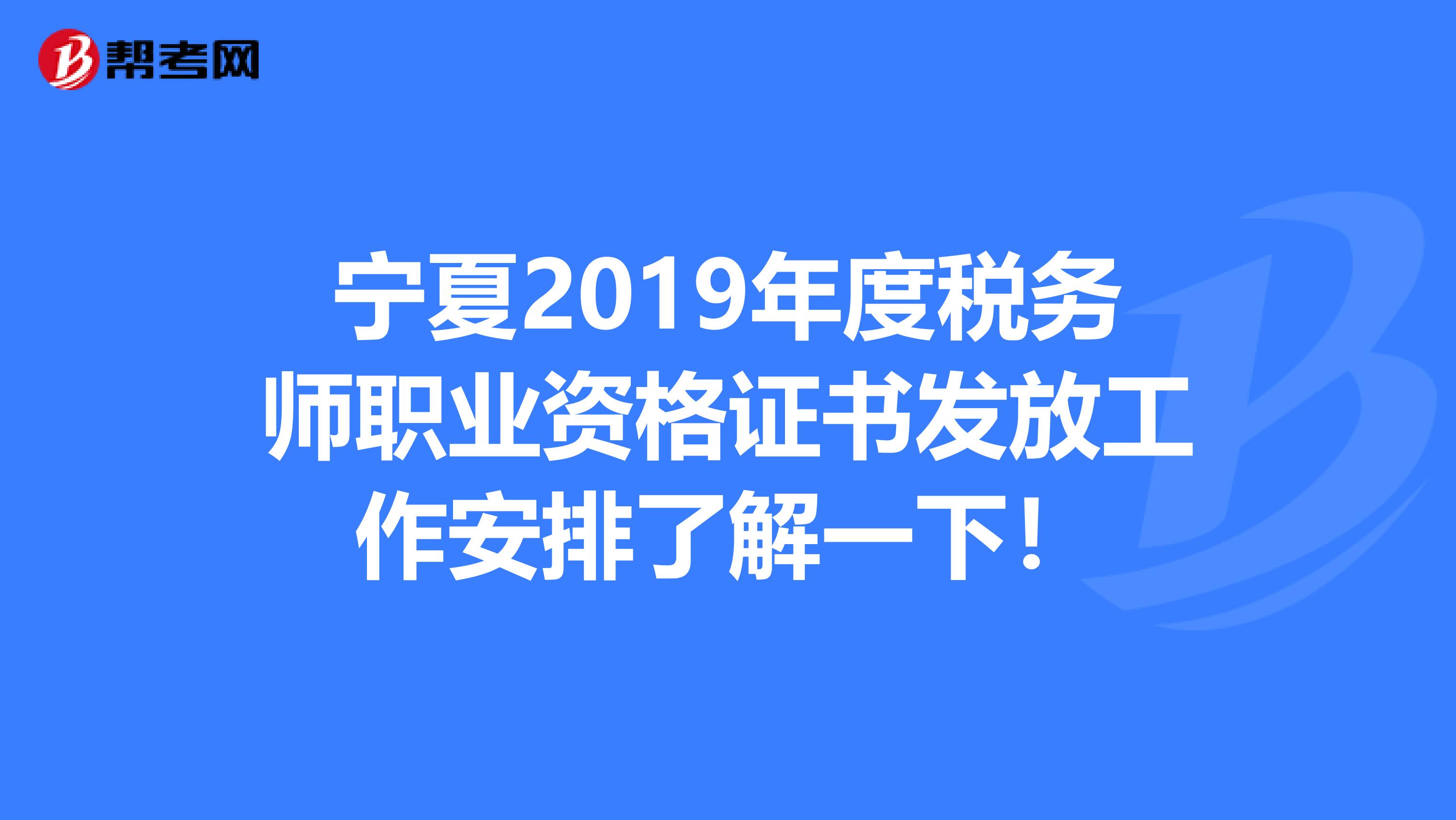 宁夏2019年度税务师职业资格证书发放工作安排了解一下！