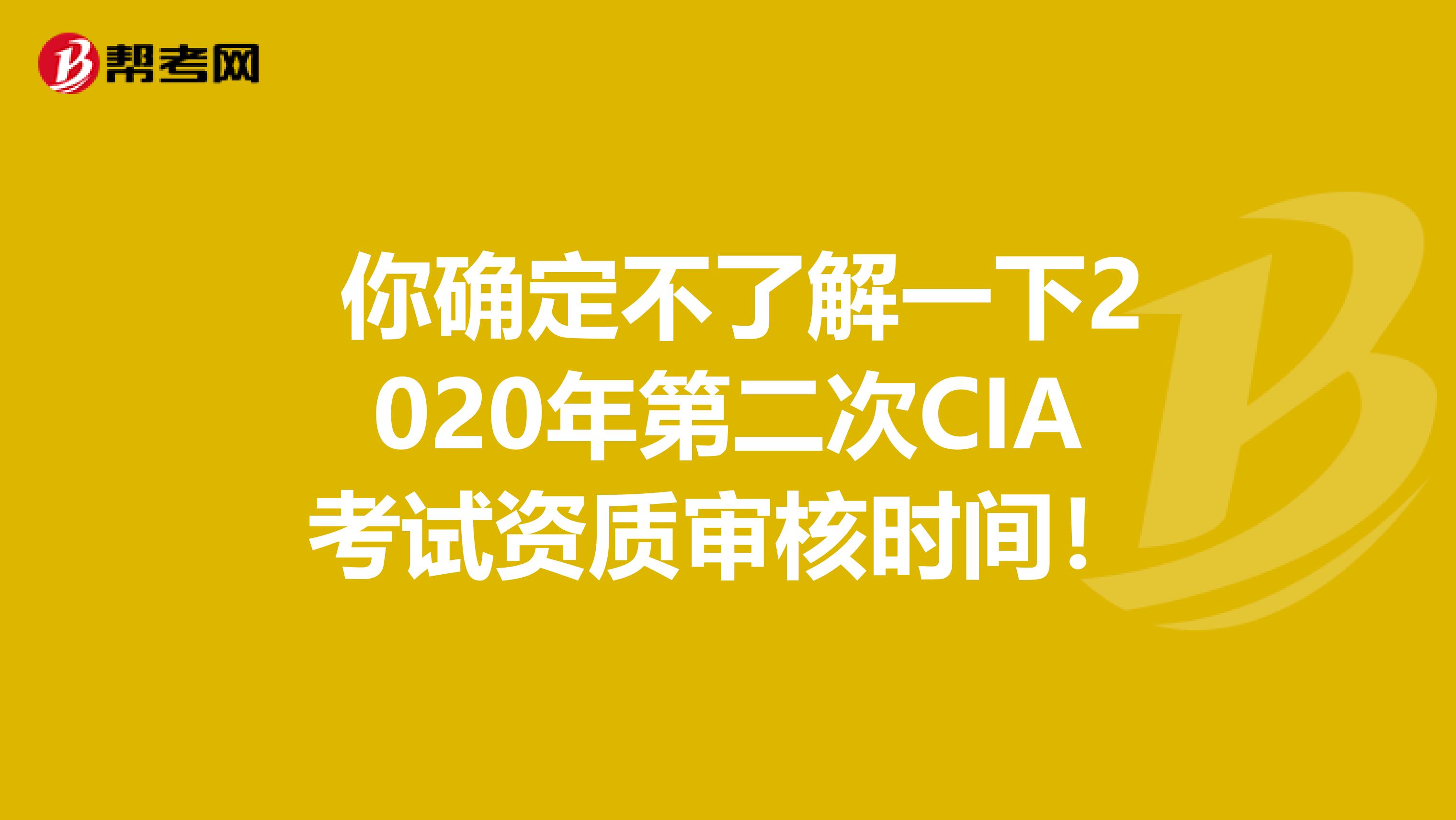  你确定不了解一下2020年第二次CIA考试资质审核时间！