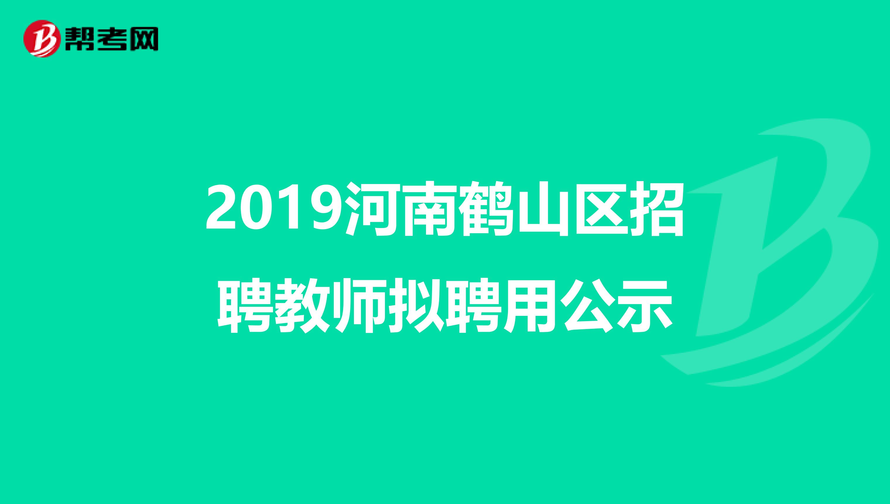 2019河南鹤山区招聘教师拟聘用公示