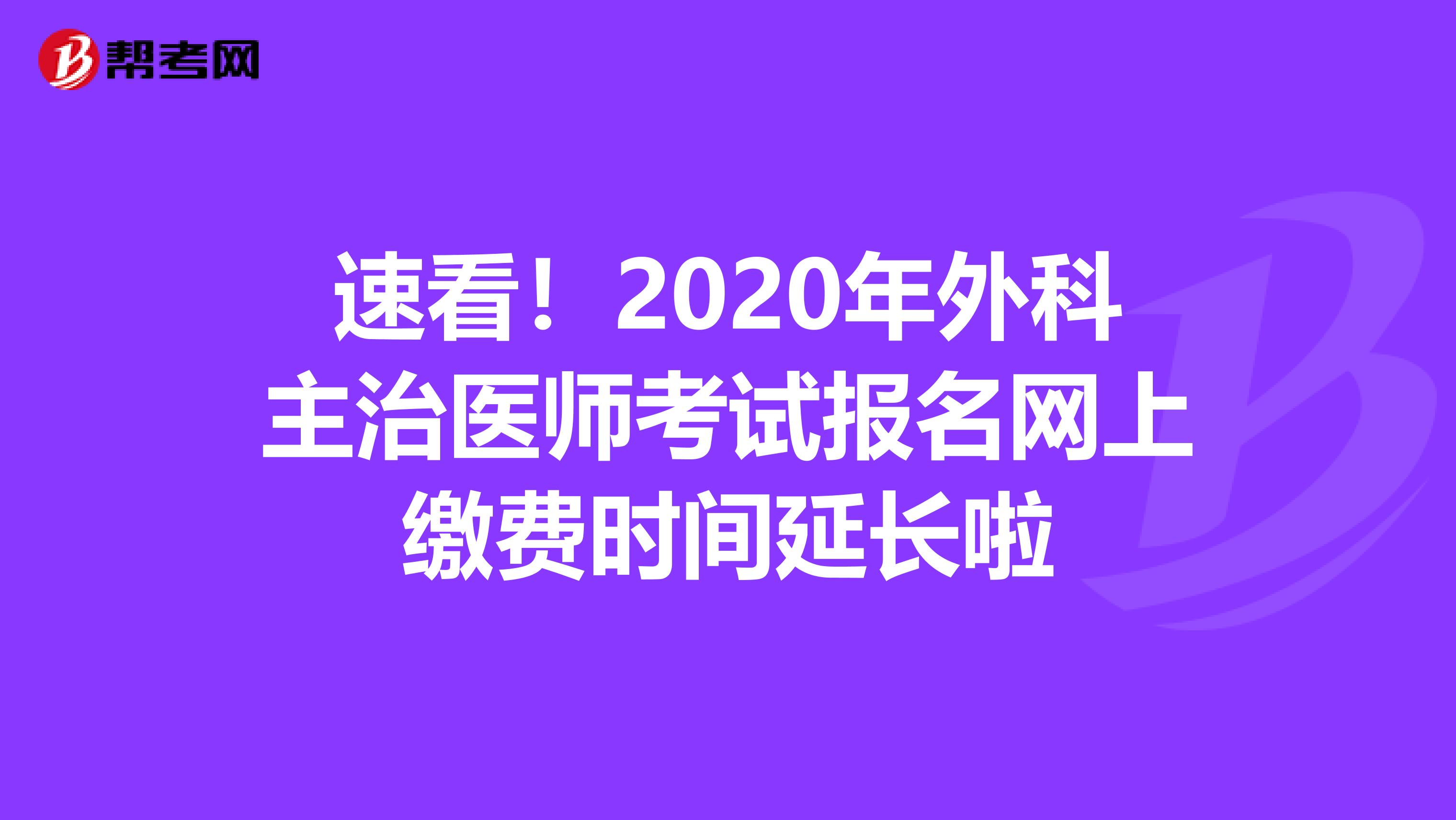 速看！2020年外科主治医师考试报名网上缴费时间延长啦