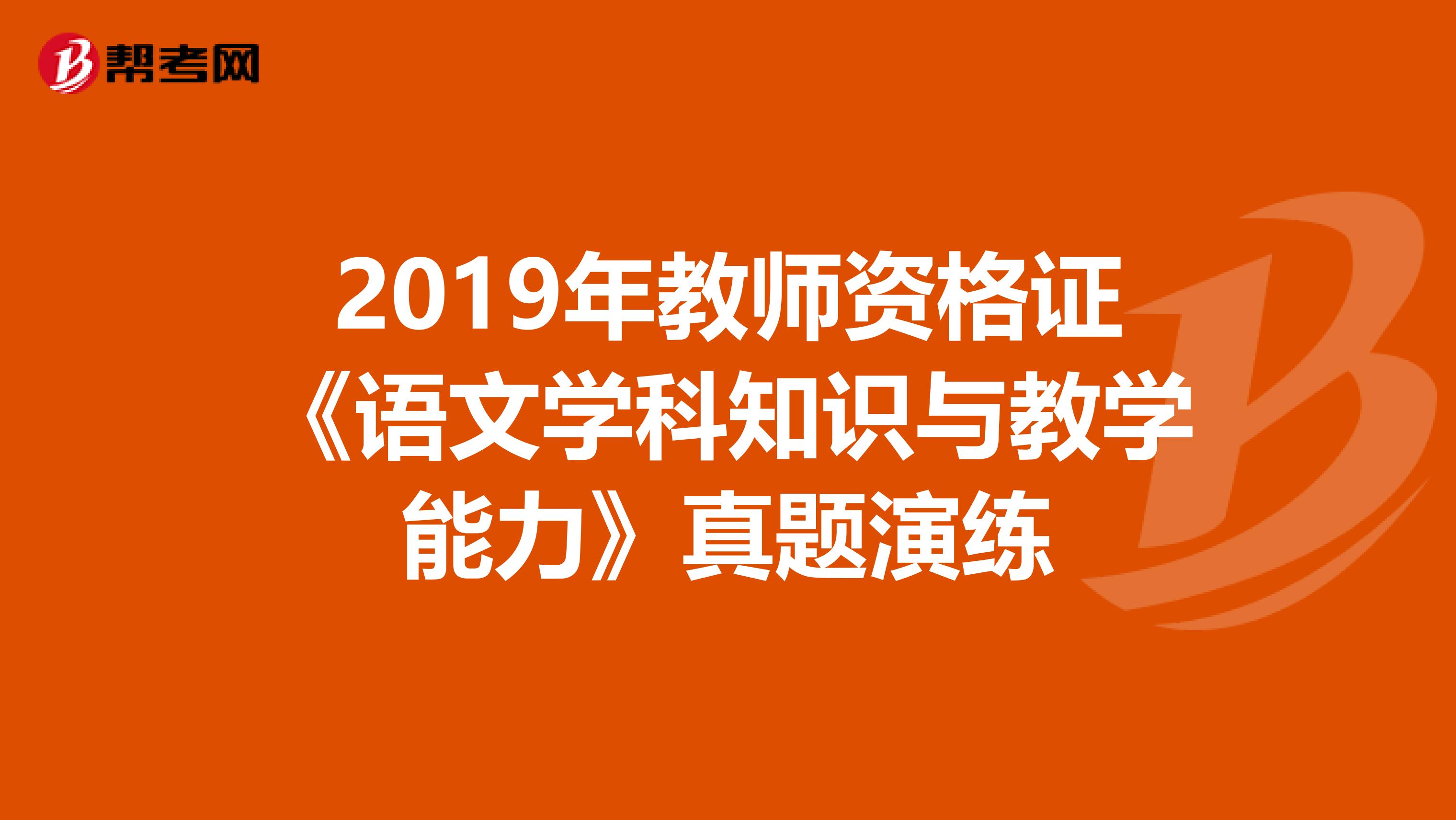 2019年教师资格证《语文学科知识与教学能力》真题演练