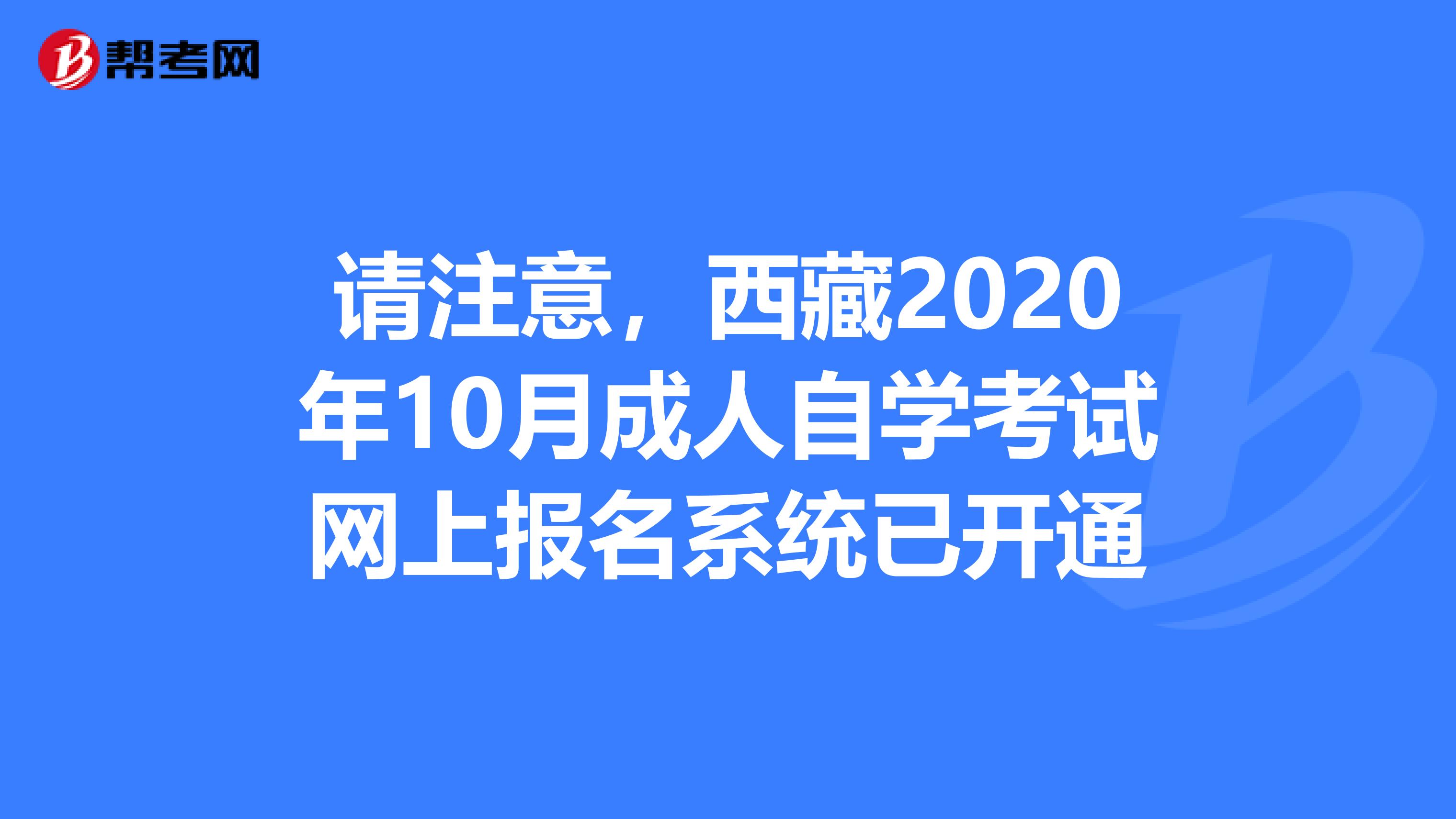 请注意，西藏2020年10月成人自学考试网上报名系统已开通