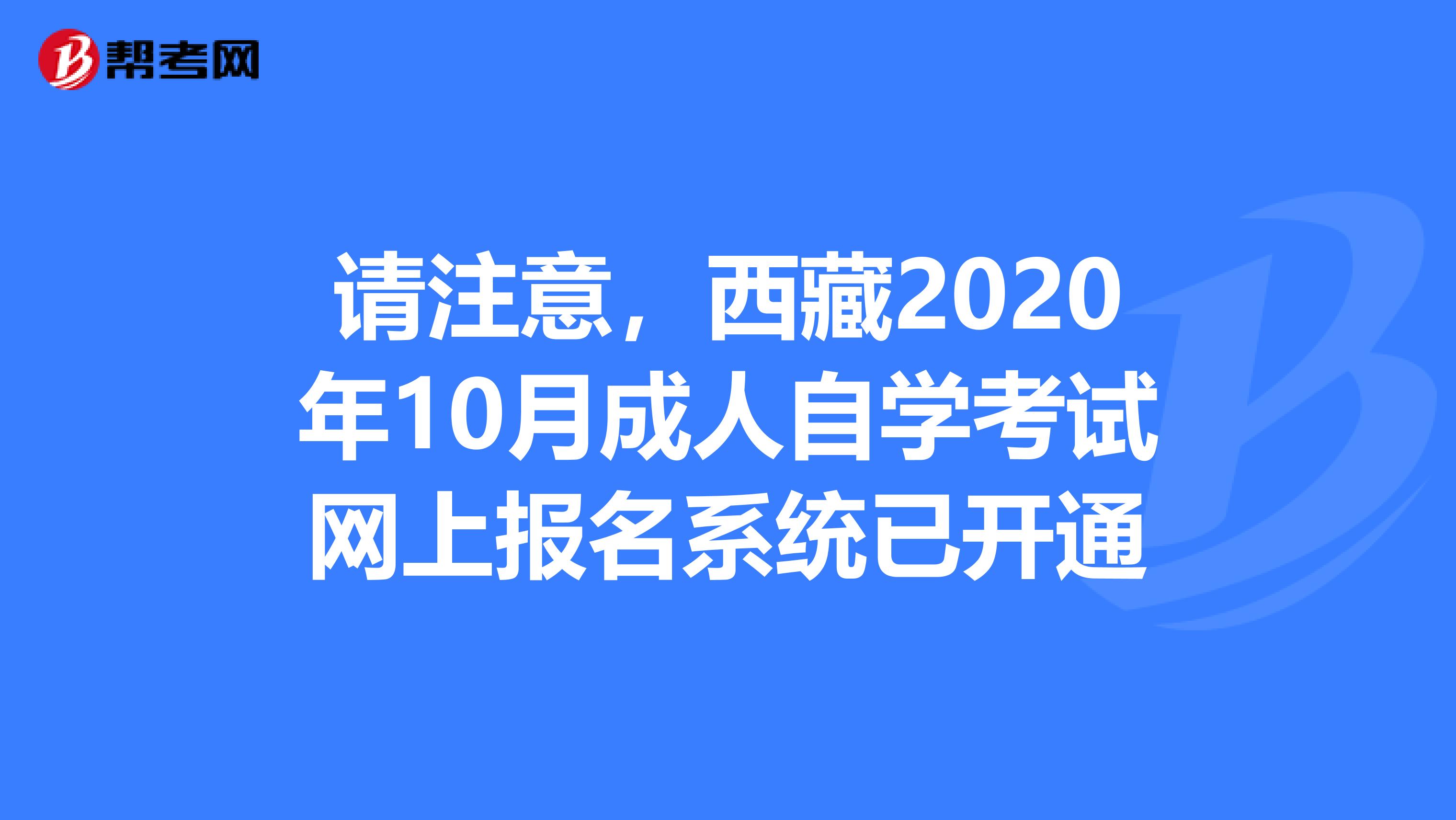 请注意，西藏2020年10月成人自学考试网上报名系统已开通