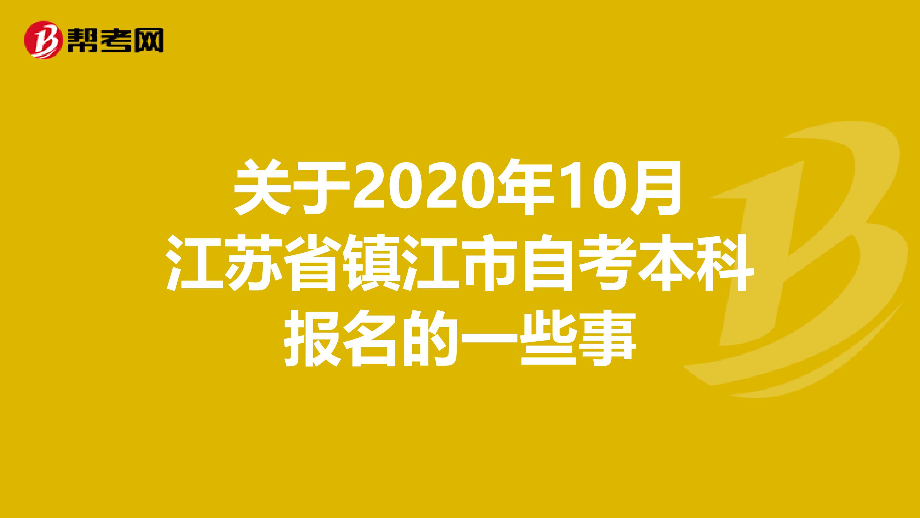 关于2020年10月江苏省镇江市自考本科报名的一些事