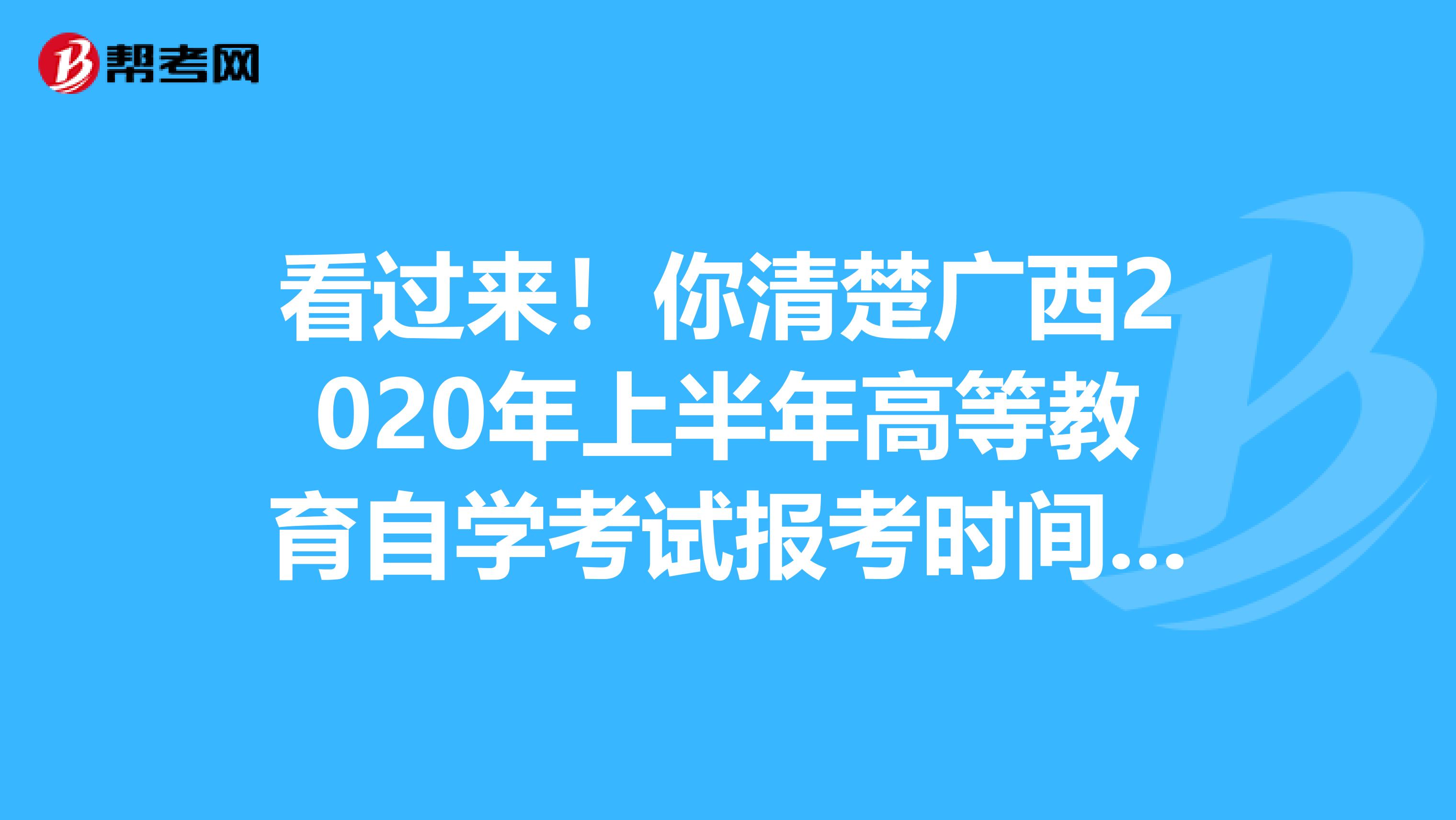 看过来！你清楚广西2020年上半年高等教育自学考试报考时间吗？