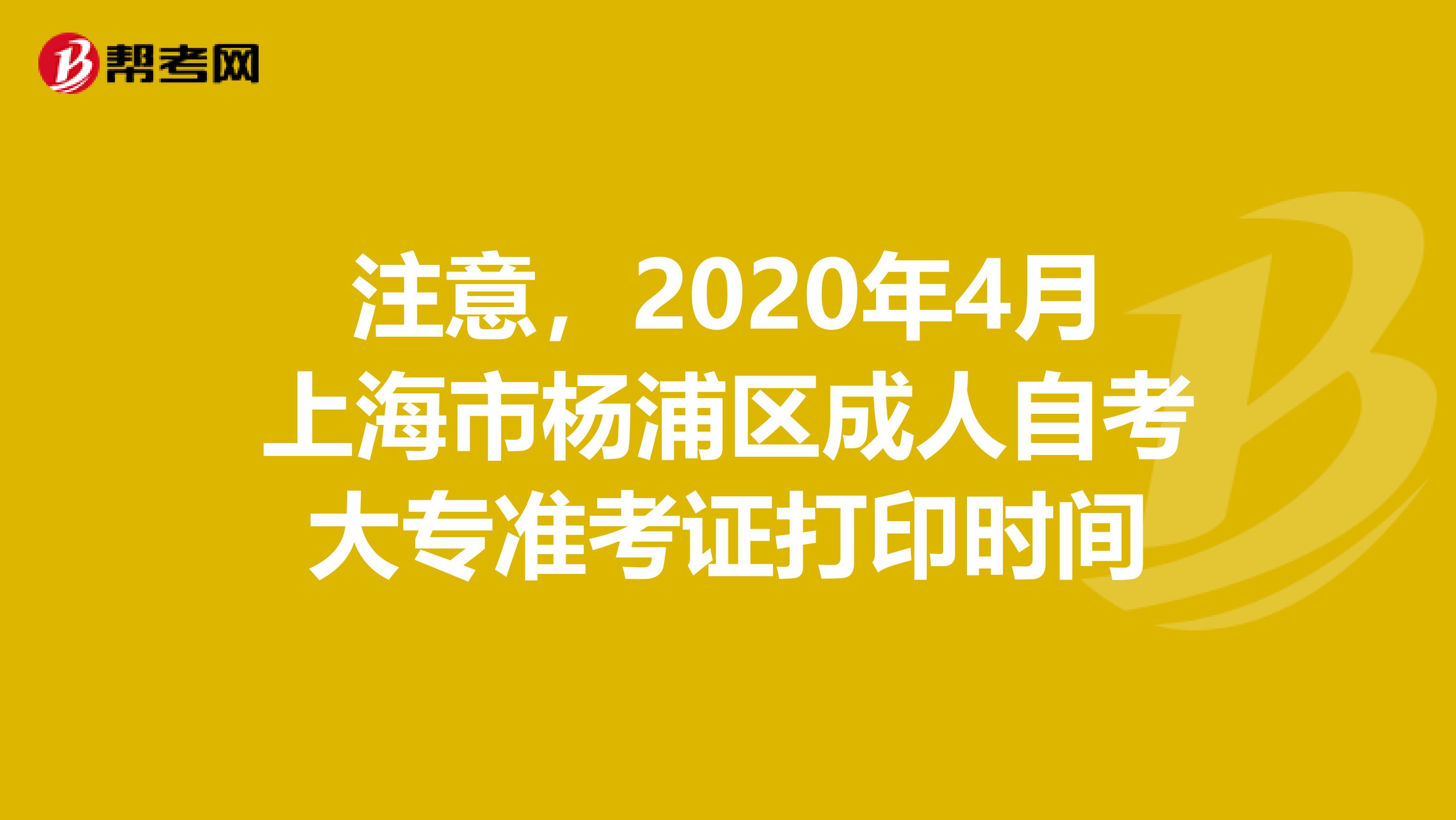 注意，2020年4月上海市杨浦区成人自考大专准考证打印时间