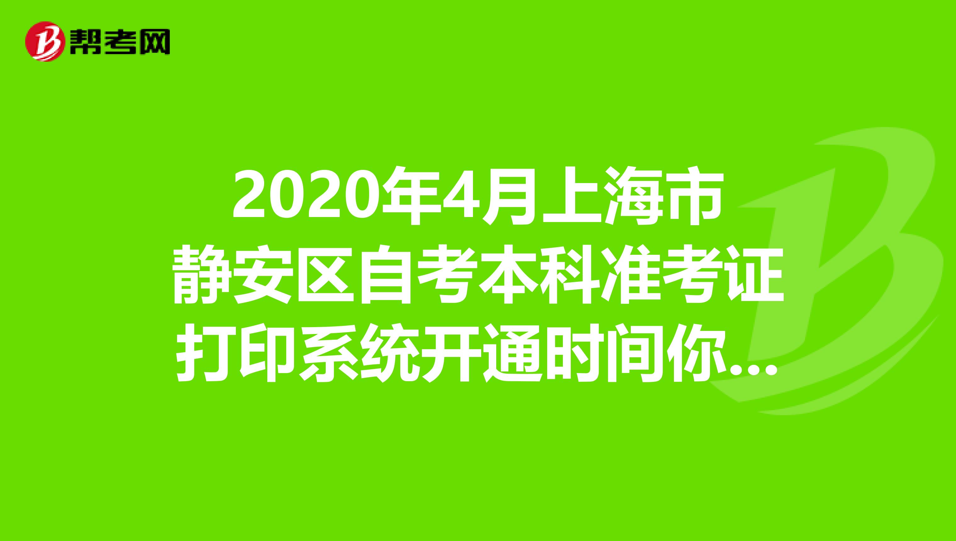 2020年4月上海市静安区自考本科准考证打印系统开通时间你确定不想知道吗？