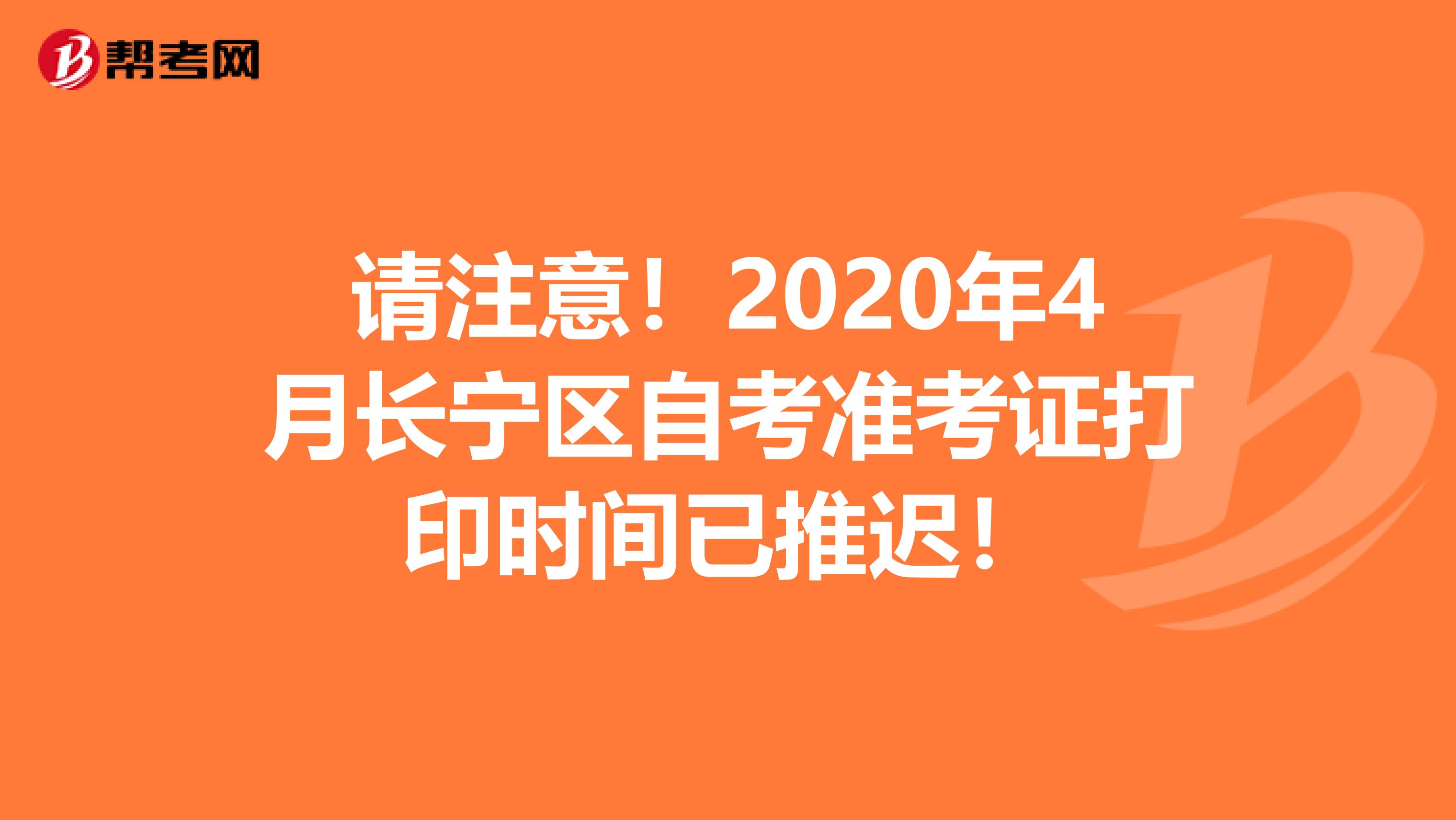 请注意！2020年4月长宁区自考准考证打印时间已推迟！
