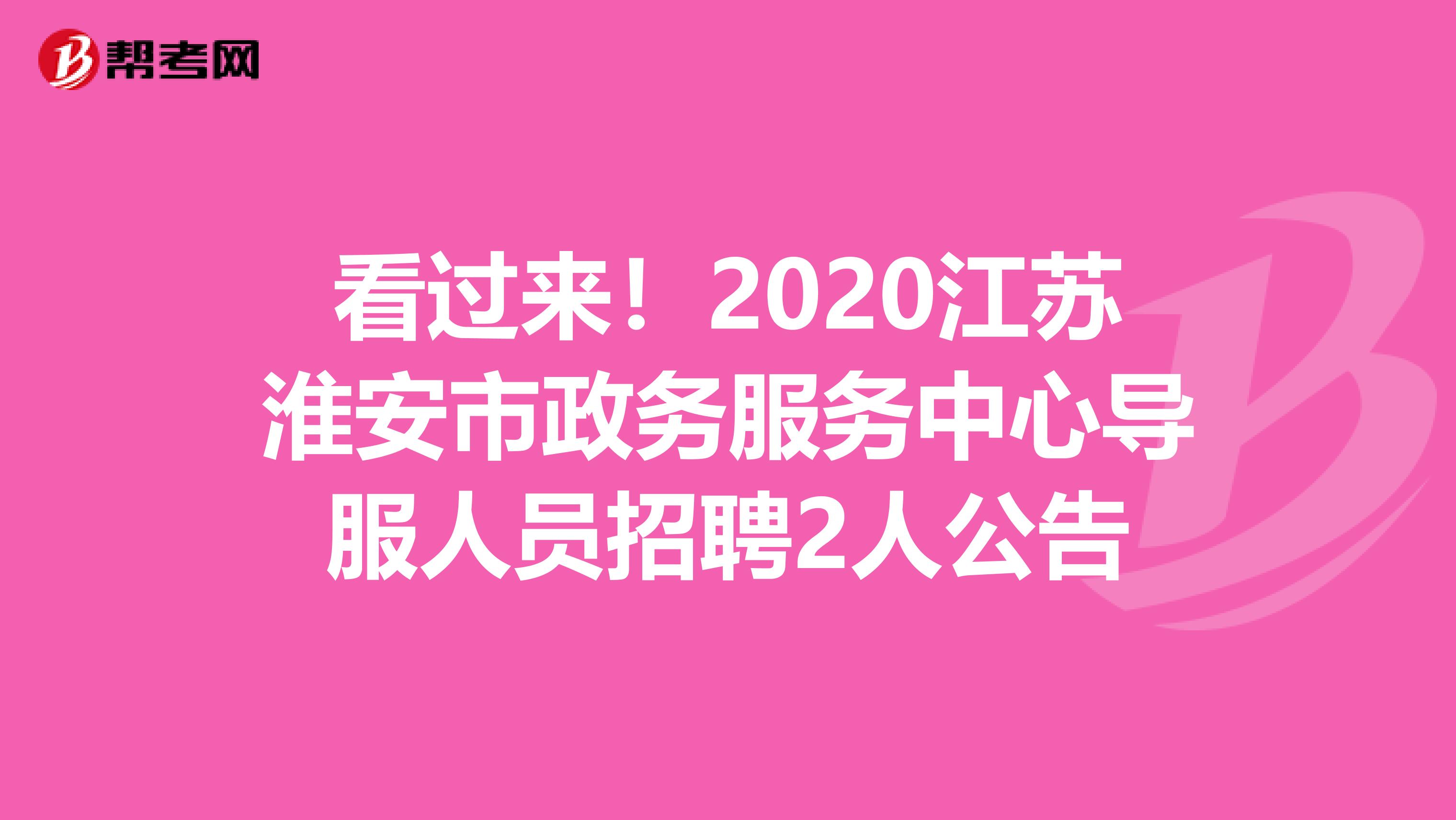 看过来！2020江苏淮安市政务服务中心导服人员招聘2人公告