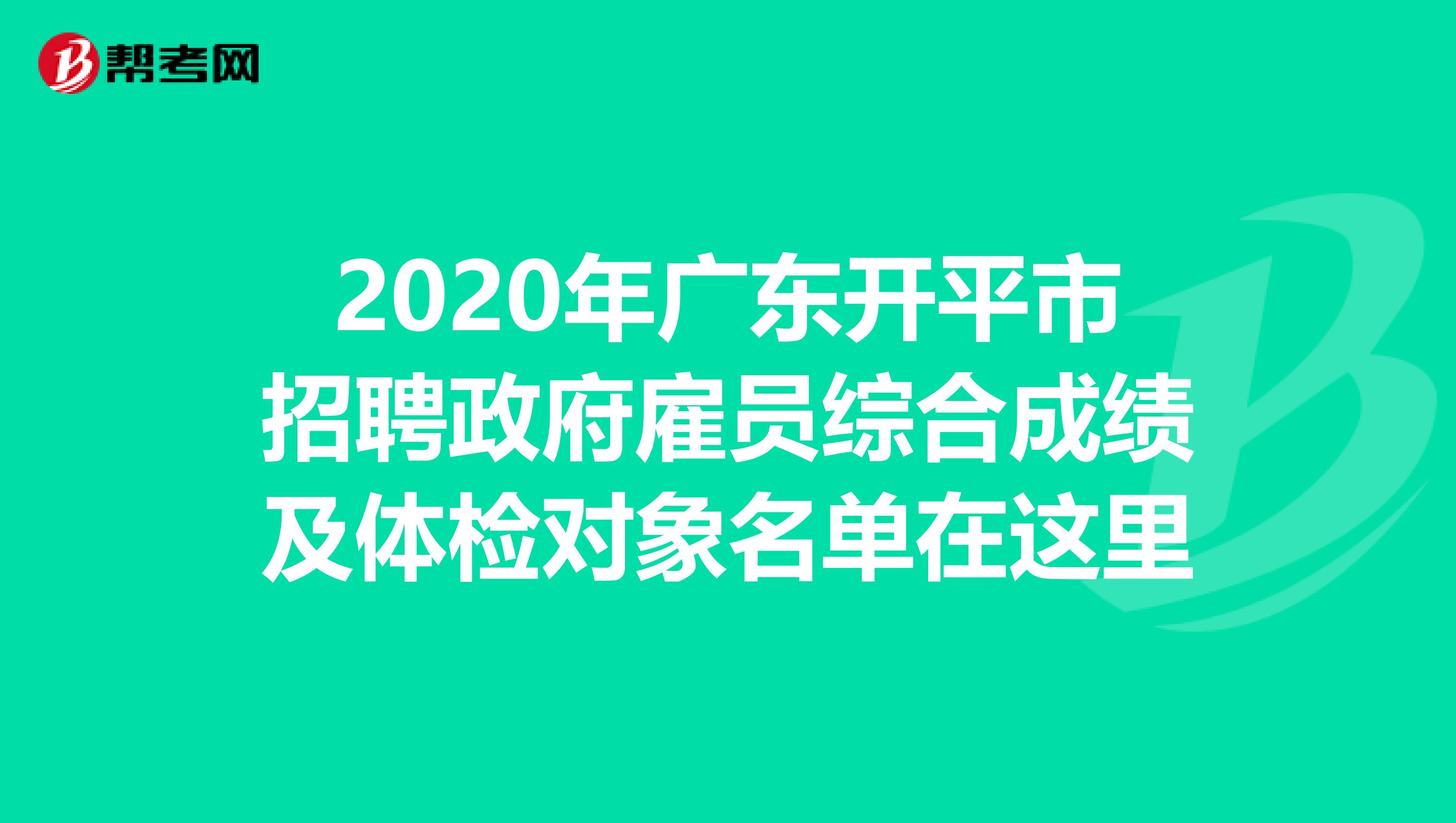 2020年广东开平市招聘政府雇员综合成绩及体检对象名单在这里