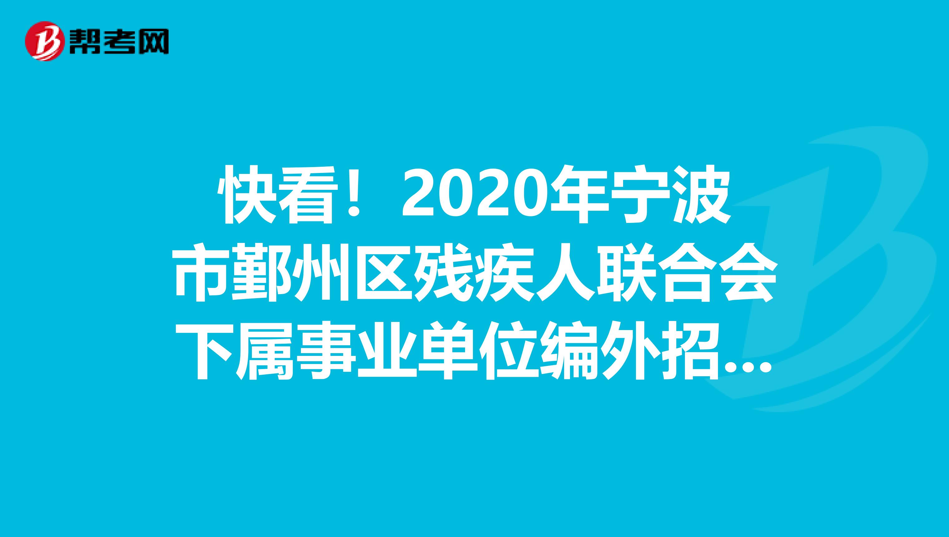 快看！2020年宁波市鄞州区残疾人联合会下属事业单位编外招考笔试成绩出来了！