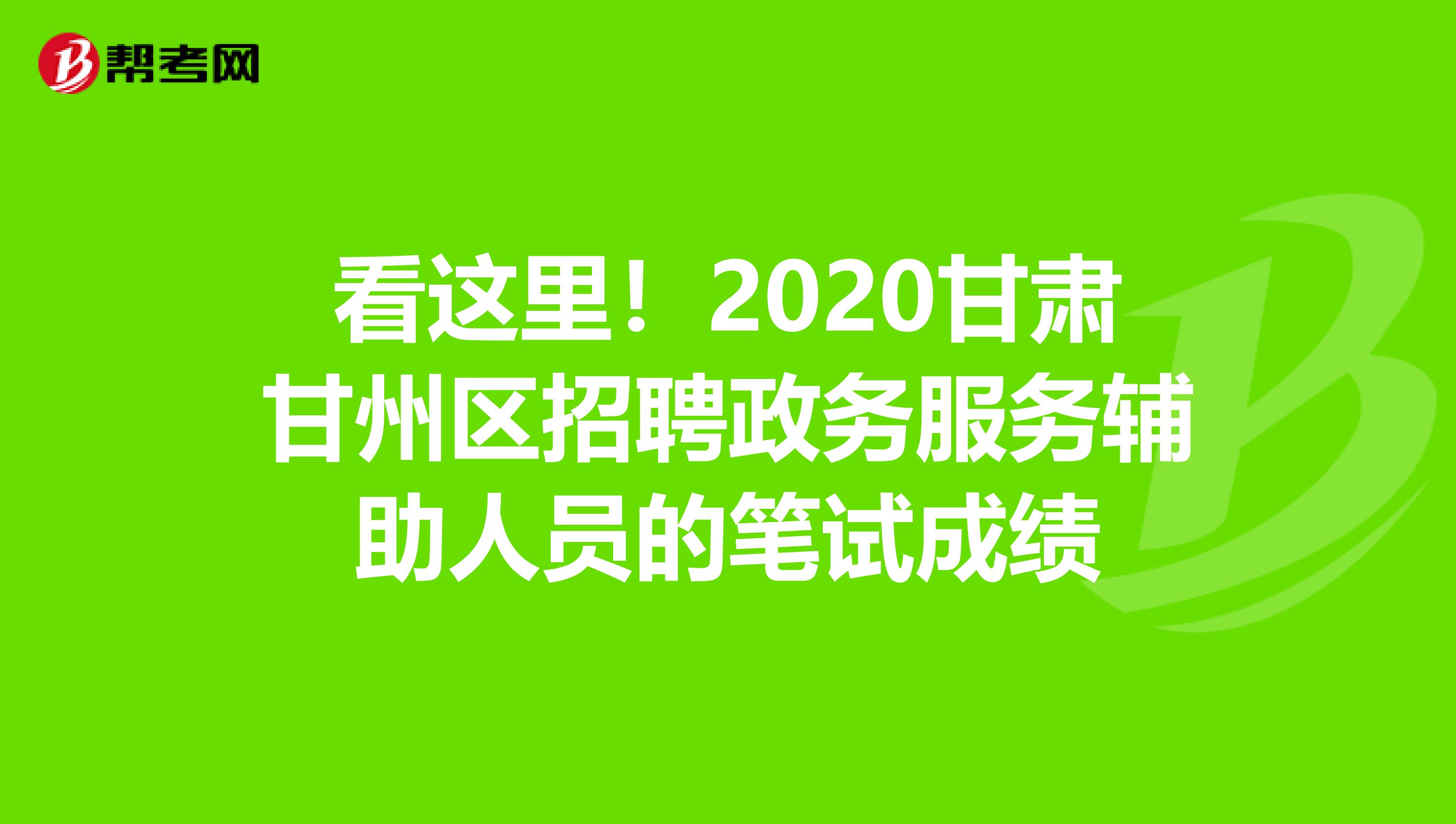 看这里！2020甘肃甘州区招聘政务服务辅助人员的笔试成绩