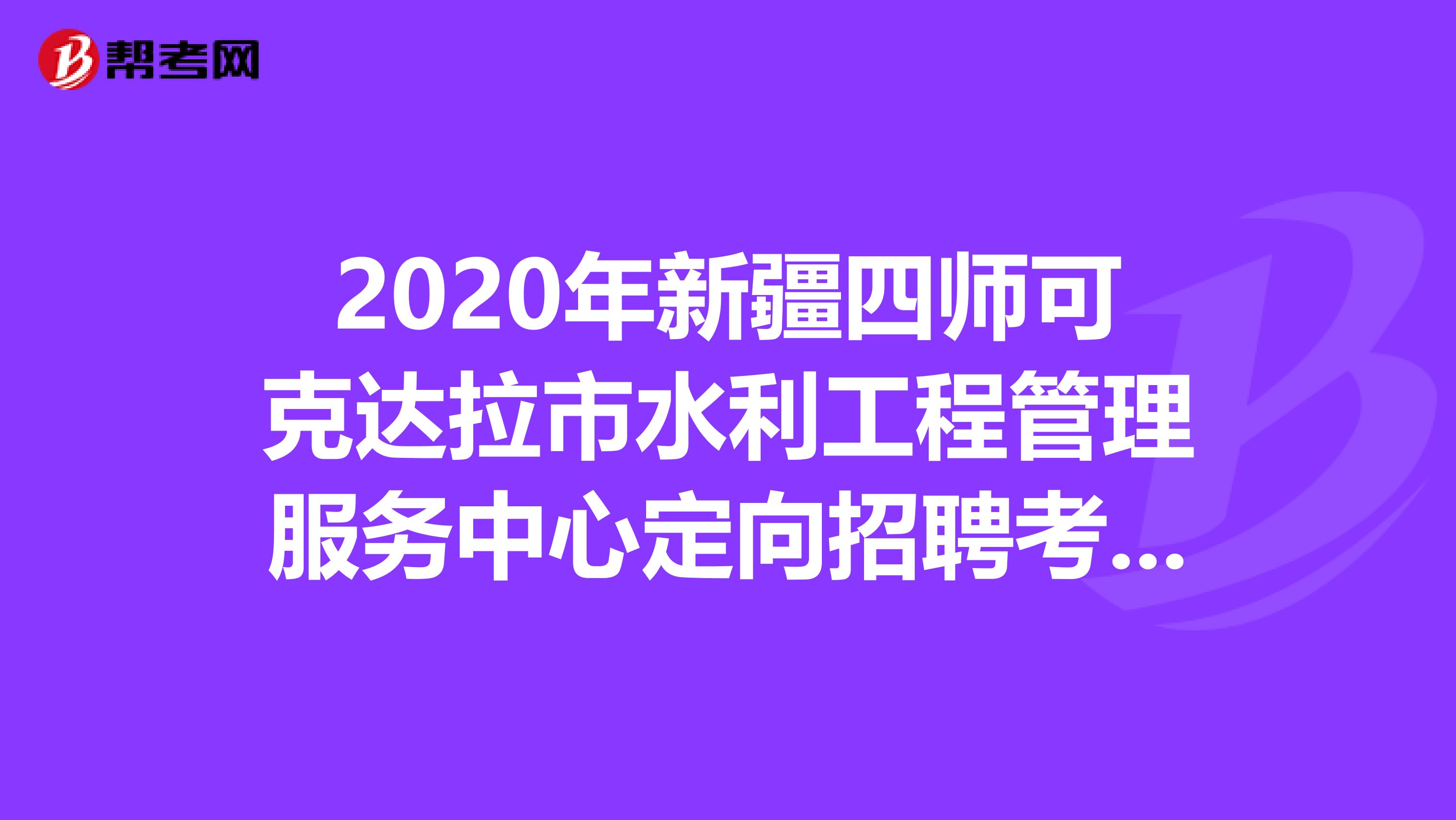 2020年新疆四师可克达拉市水利工程管理服务中心定向招聘考试成绩出来了