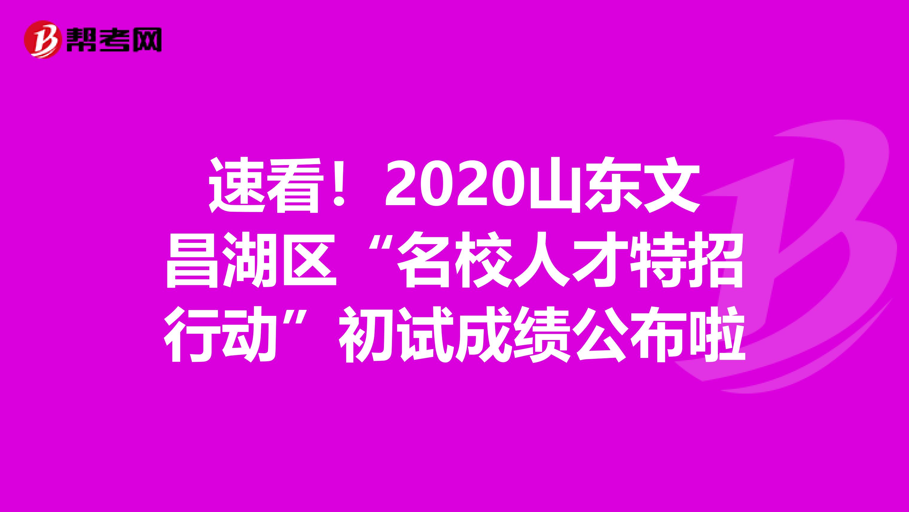 速看！2020山东文昌湖区“名校人才特招行动”初试成绩公布啦