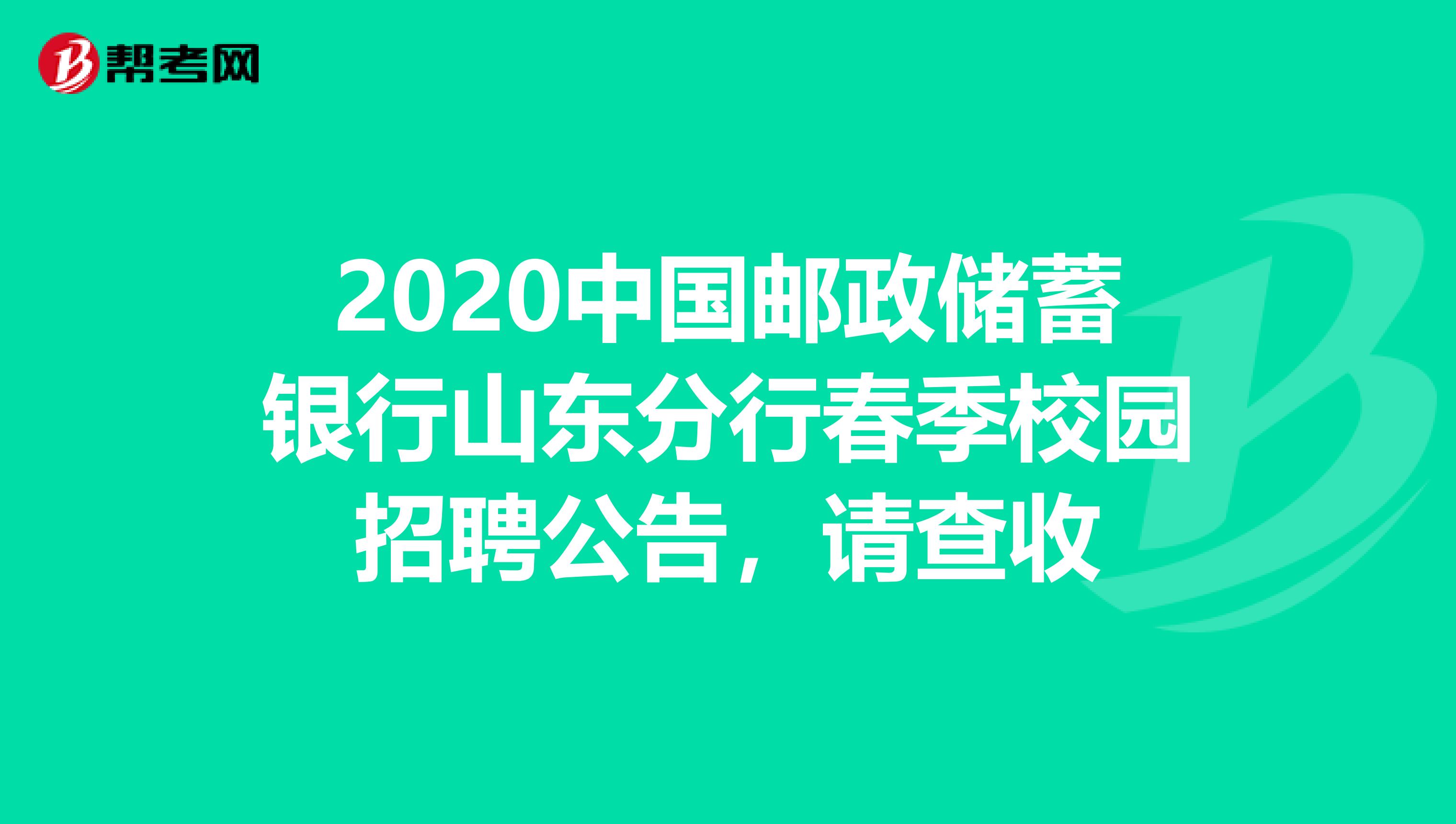 2020中国邮政储蓄银行山东分行春季校园招聘公告，请查收