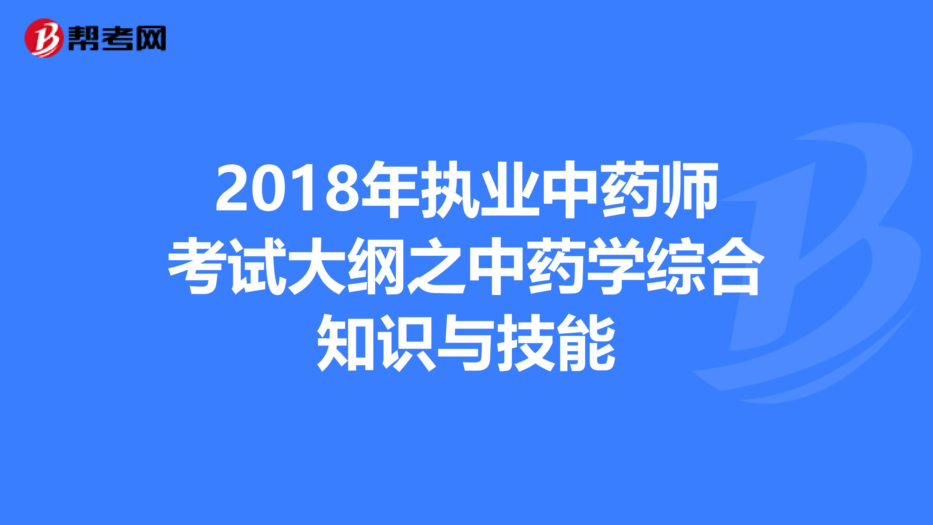 2018年执业中药师考试大纲之中药学综合知识与技能