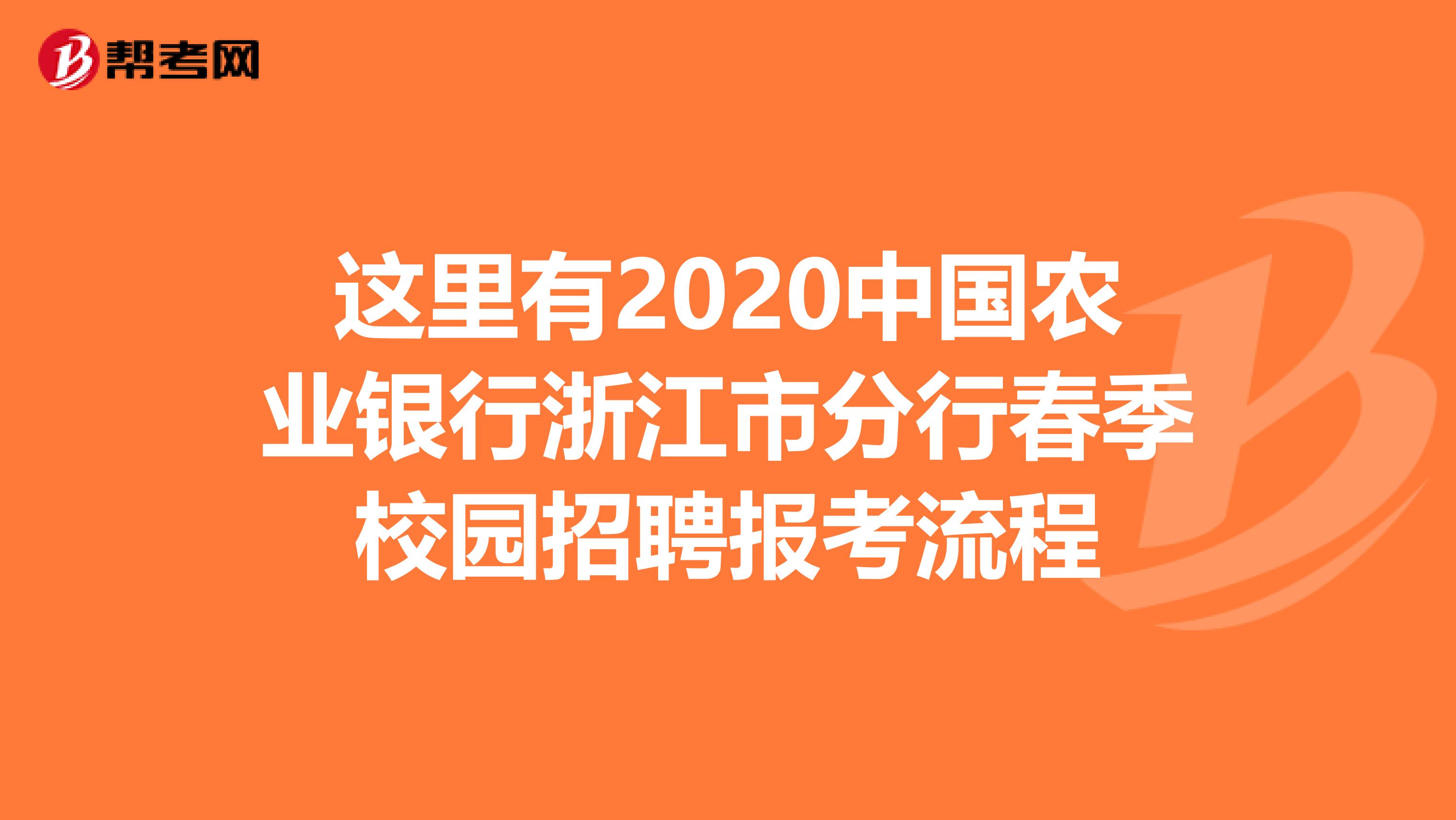 这里有2020中国农业银行浙江市分行春季校园招聘报考流程