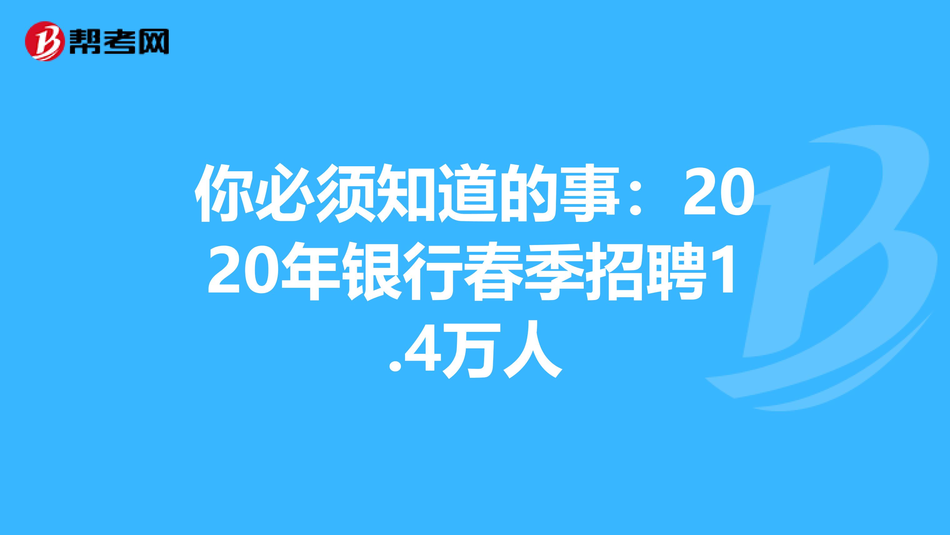 你必须知道的事：2020年银行春季招聘1.4万人