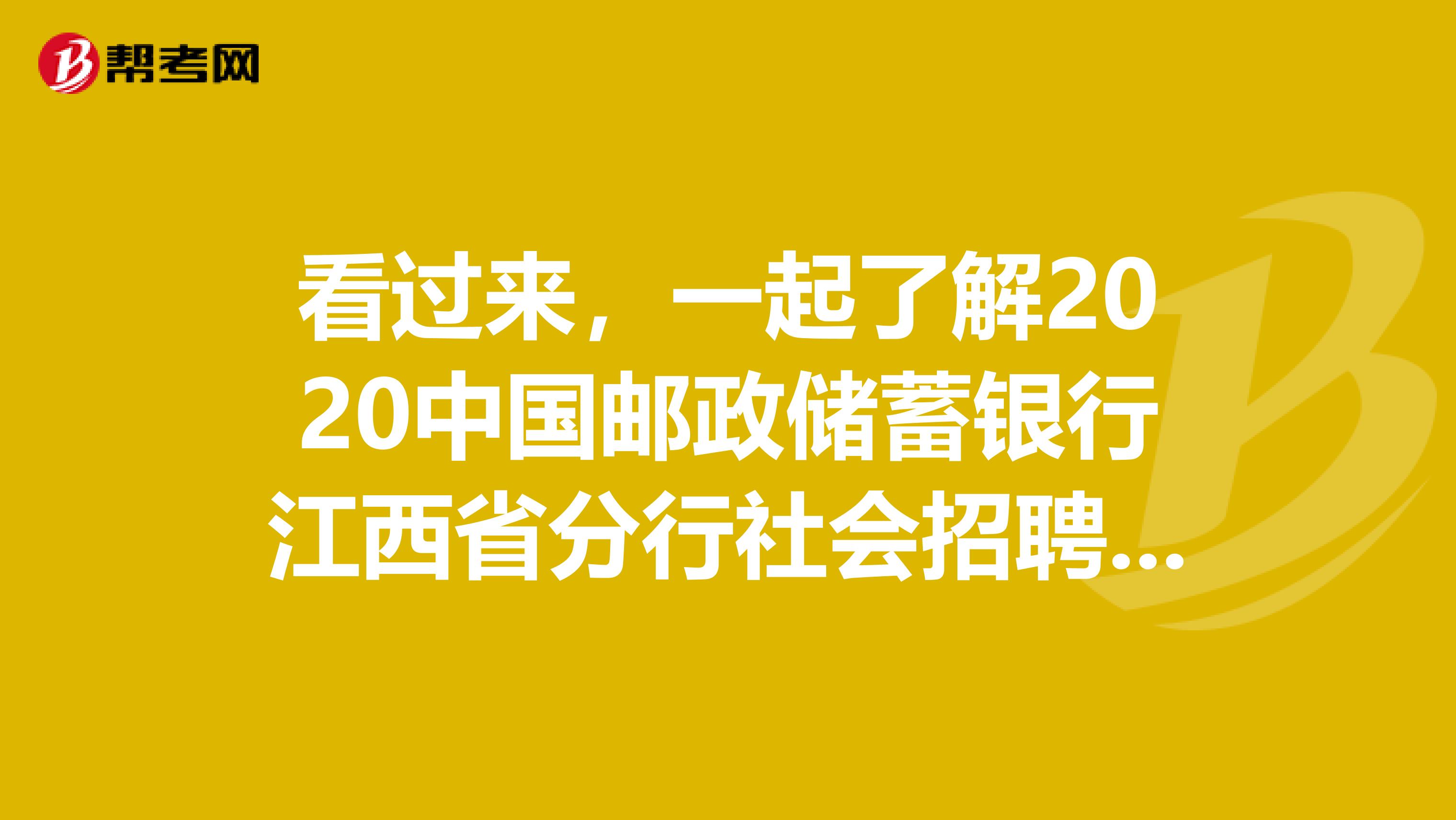 看过来，一起了解2020中国邮政储蓄银行江西省分行社会招聘报考流程及注意事项