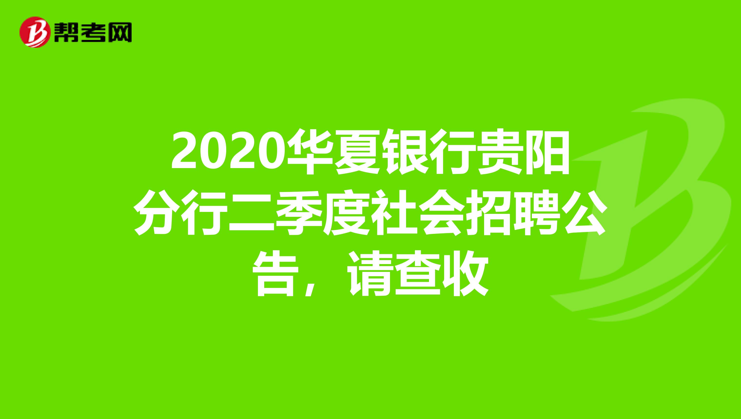 2020华夏银行贵阳分行二季度社会招聘公告，请查收