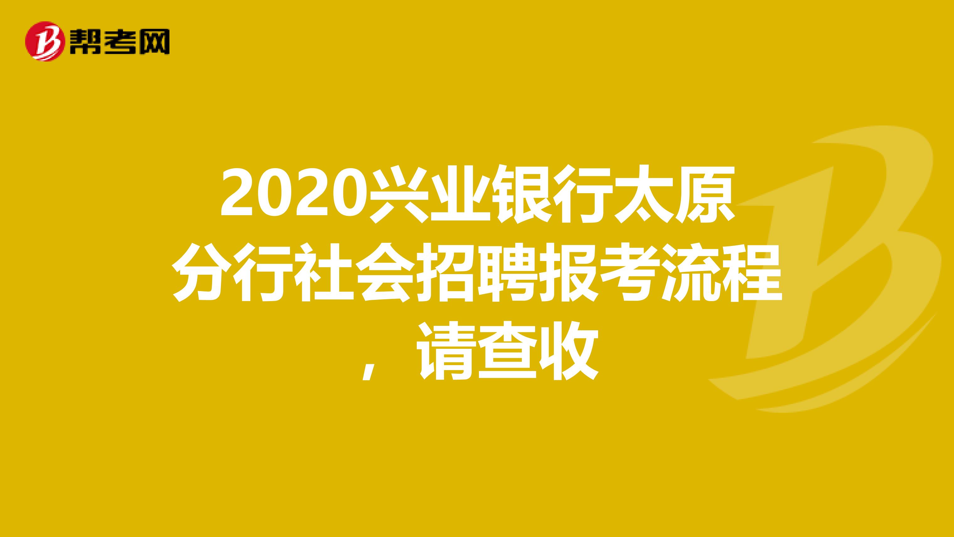 2020兴业银行太原分行社会招聘报考流程，请查收