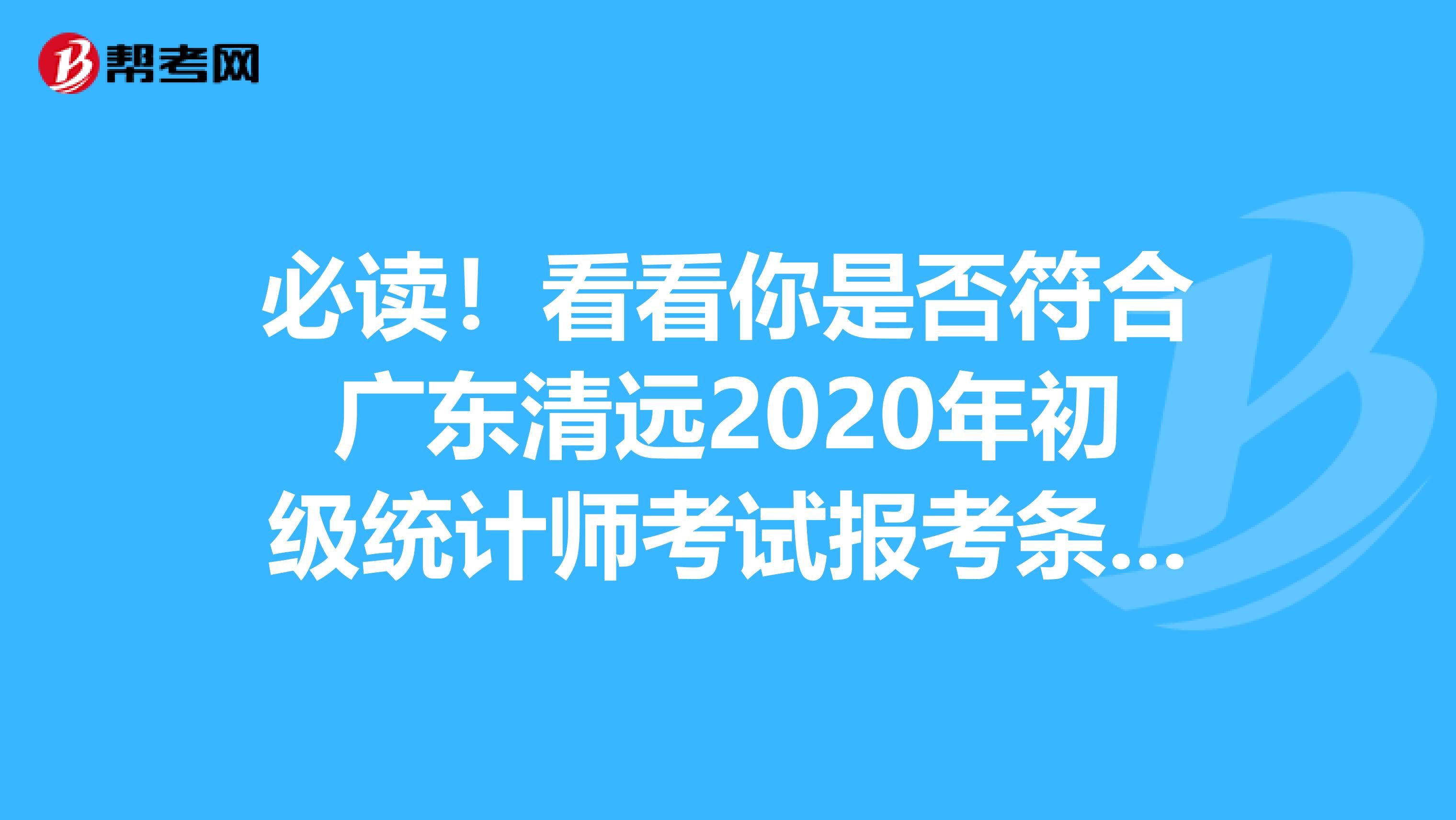 必读！看看你是否符合广东清远2020年初级统计师考试报考条件？