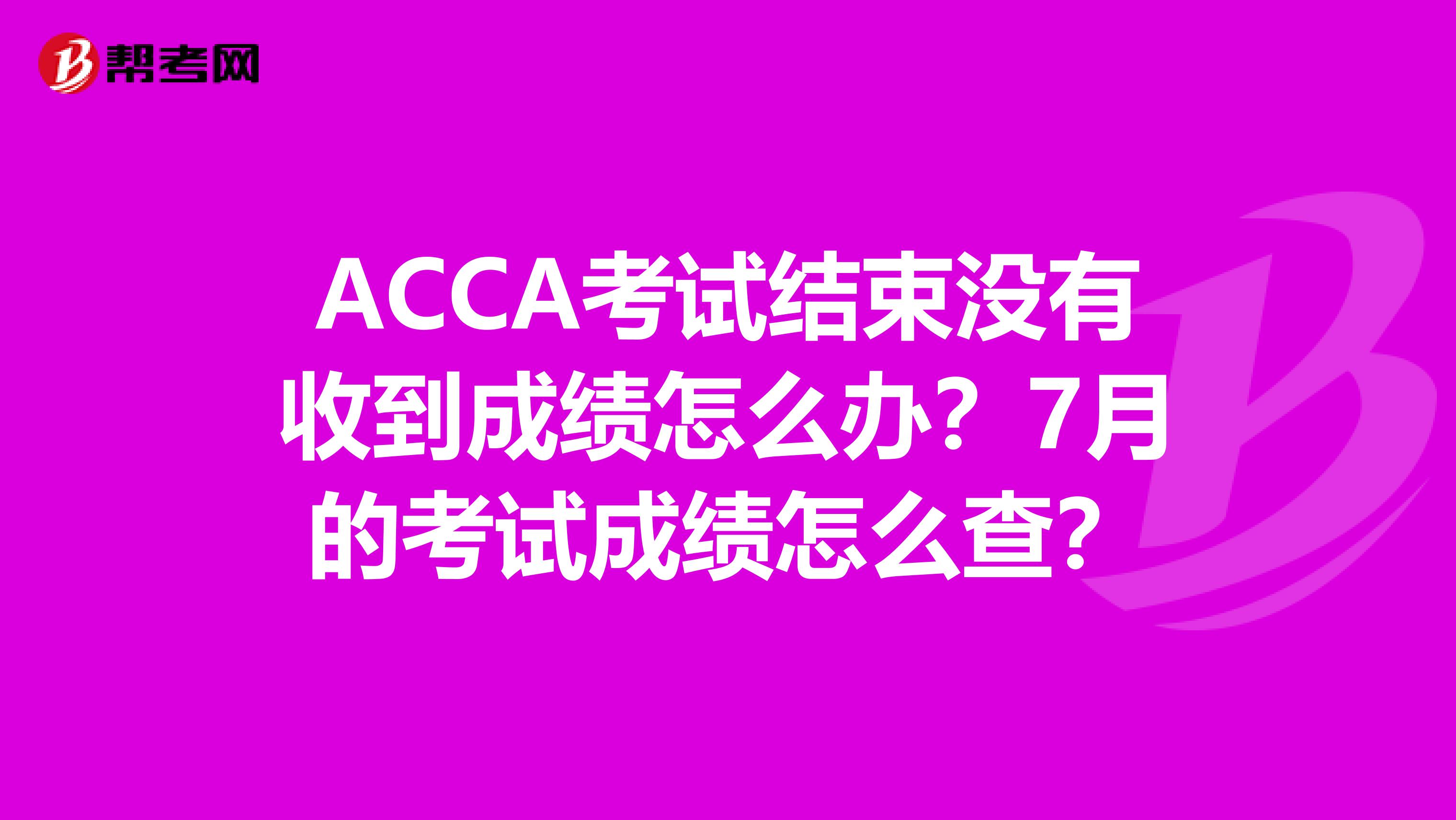 ACCA考试结束没有收到成绩怎么办？7月的考试成绩怎么查？