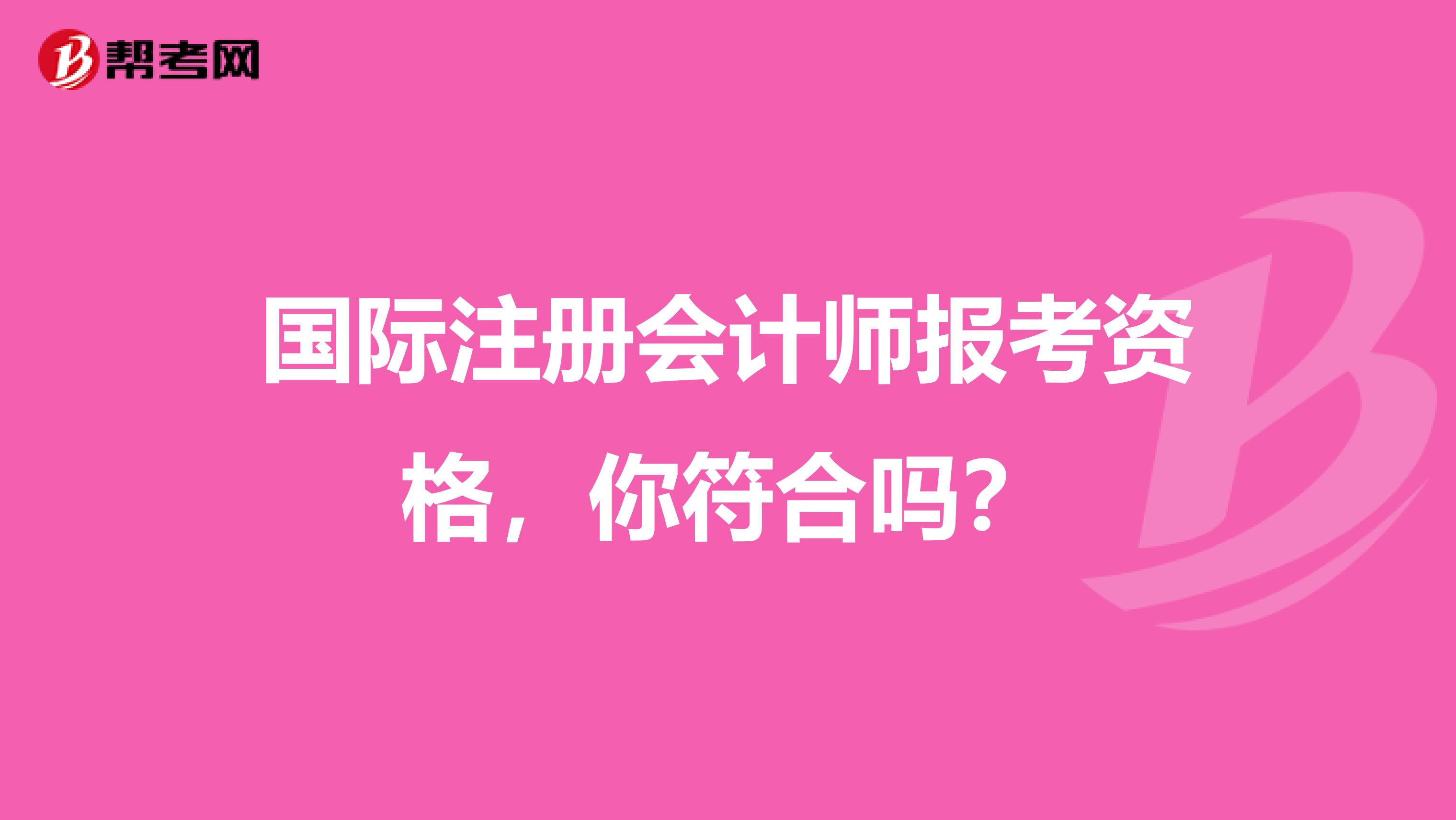 国际注册会计师报考资格，你符合吗？