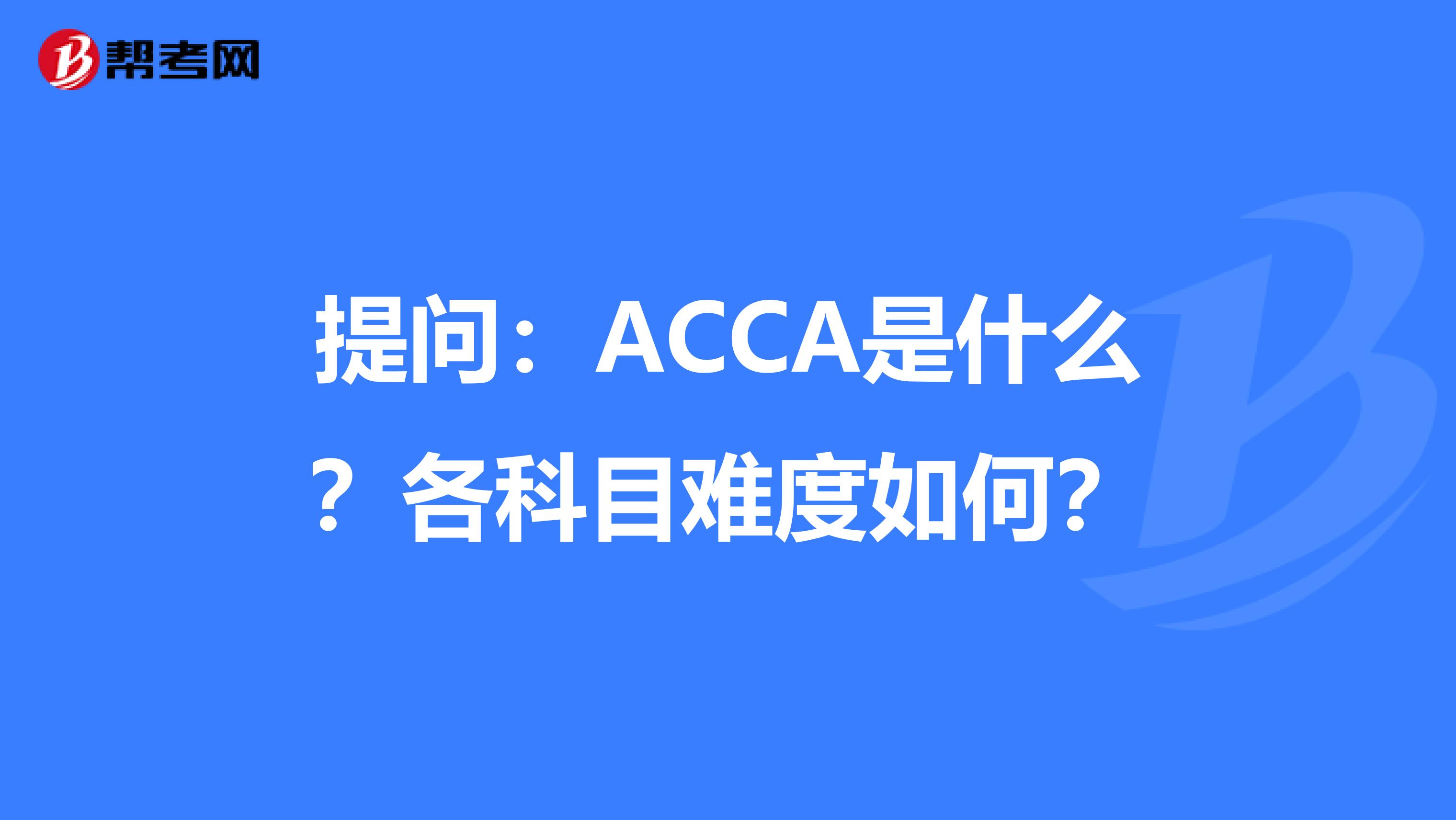 提问：ACCA是什么？各科目难度如何？