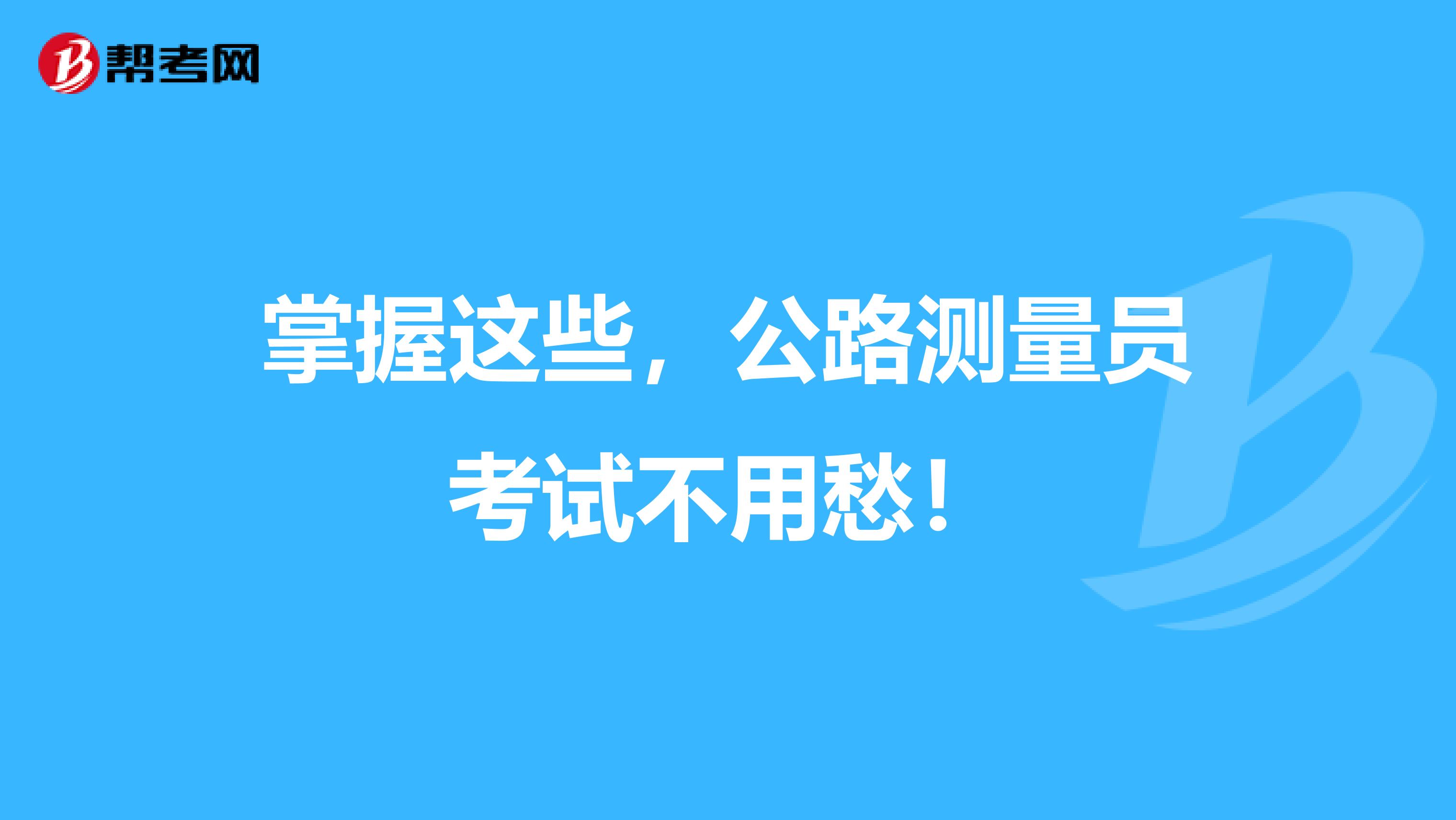 掌握这些，公路测量员考试不用愁！