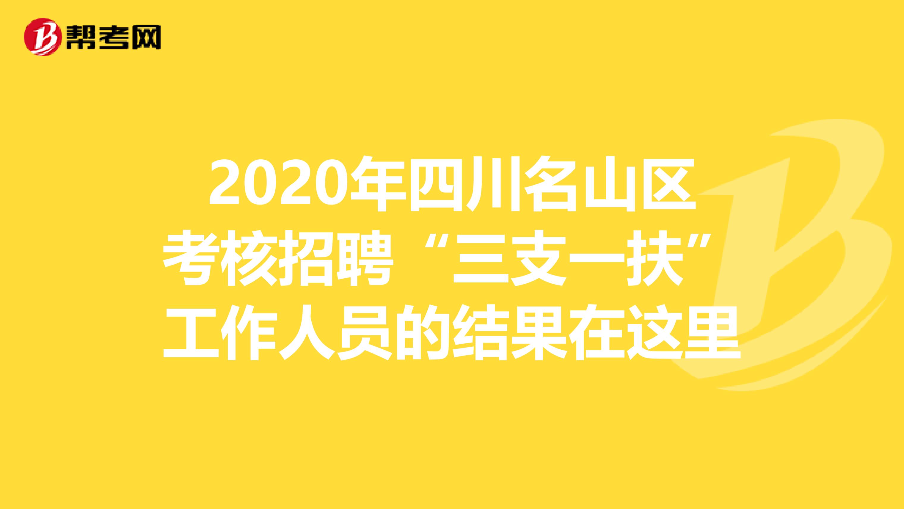 2020年四川名山区考核招聘“三支一扶”工作人员的结果在这里