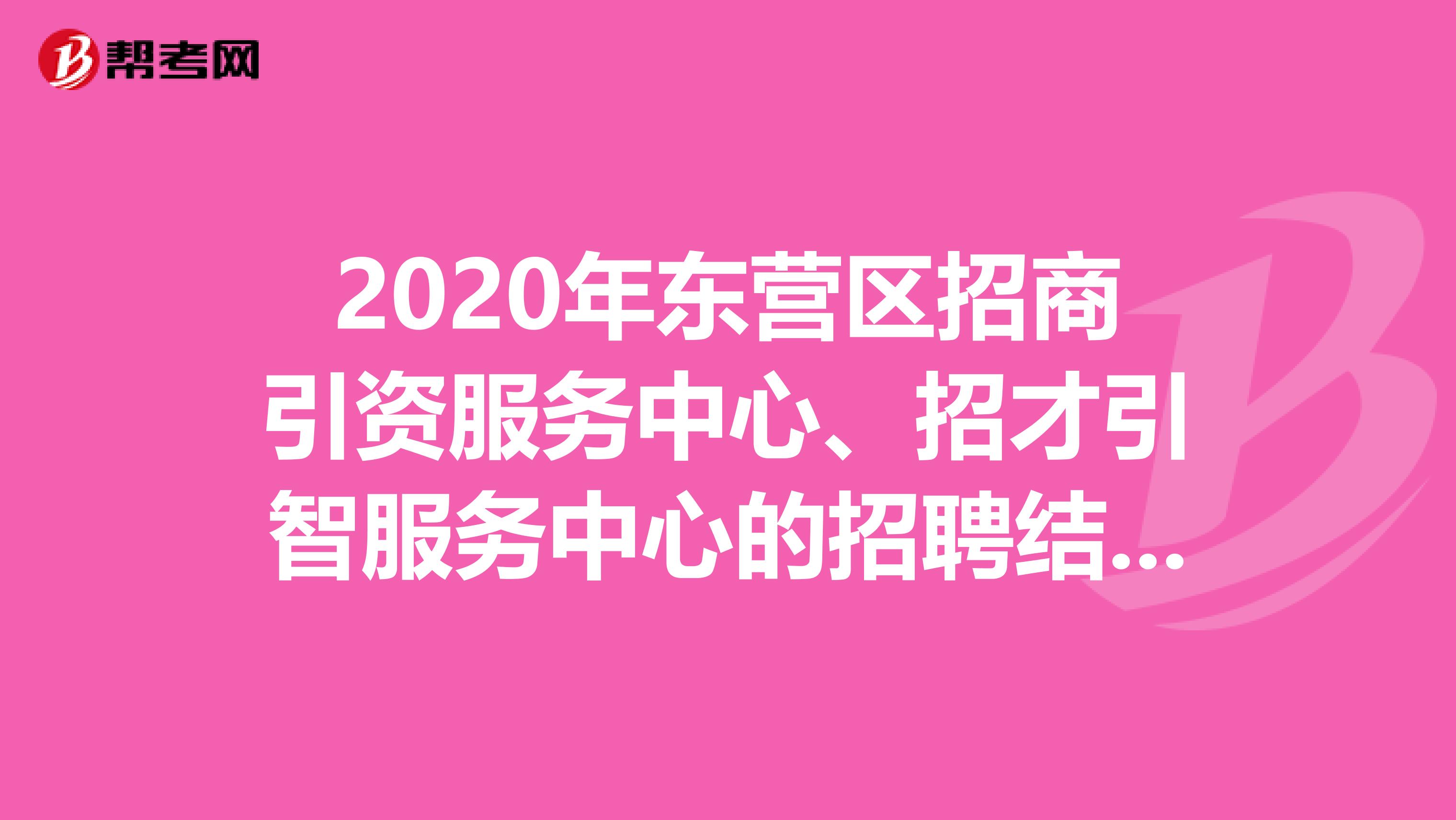 2020年东营区招商引资服务中心、招才引智服务中心的招聘结果出来了