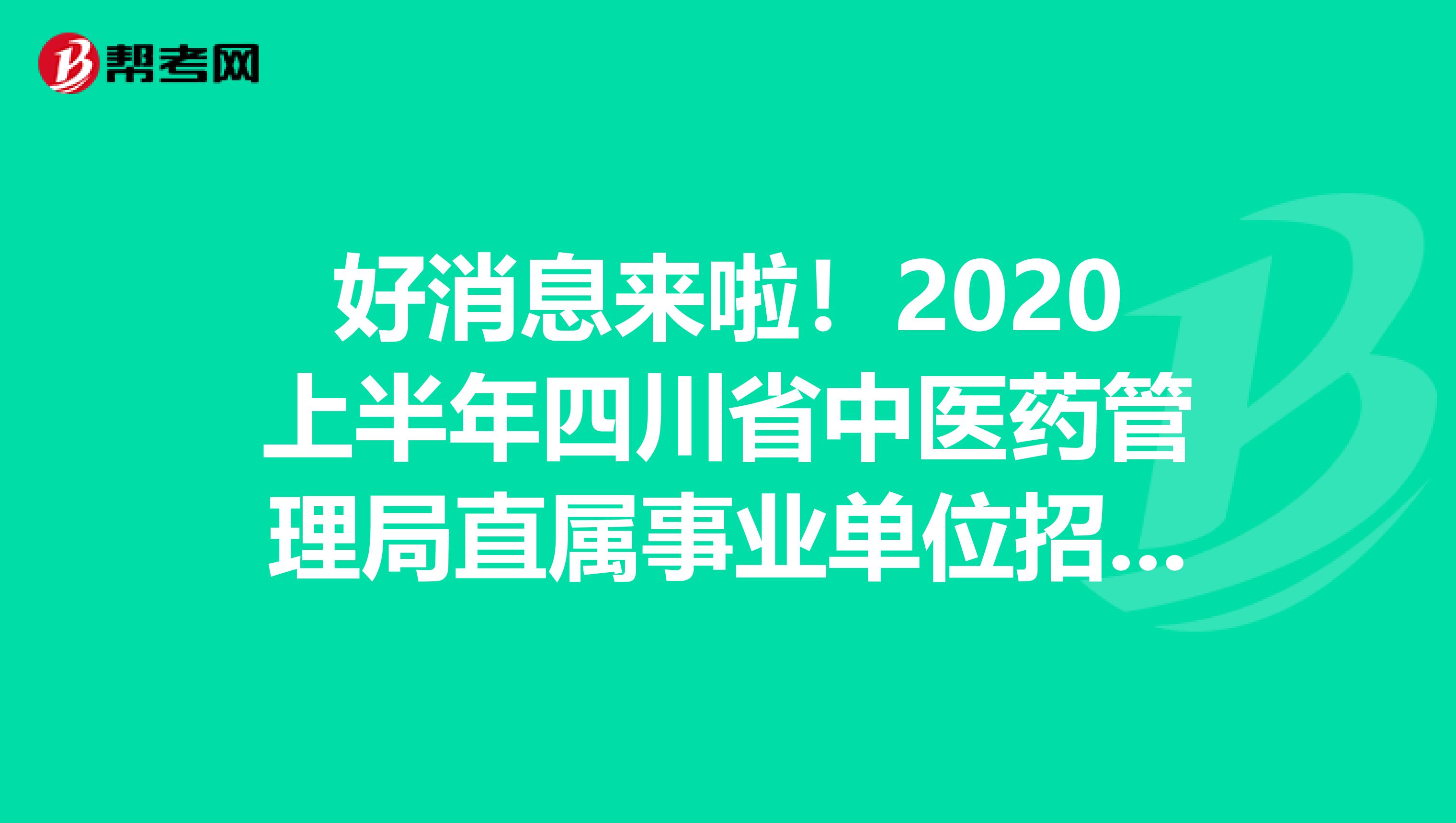 好消息来啦！2020上半年四川省中医药管理局直属事业单位招聘3人公告