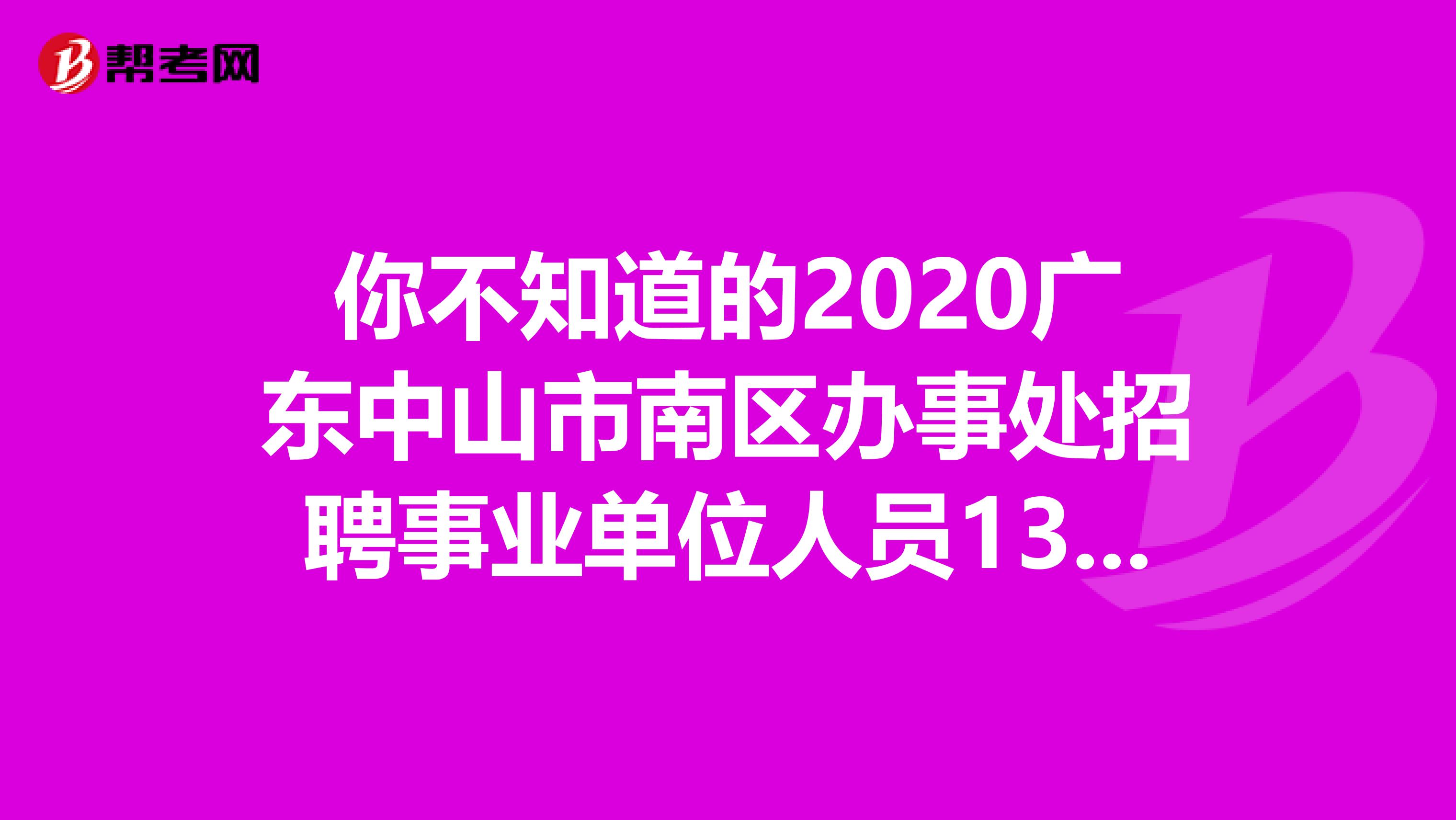 你不知道的2020广东中山市南区办事处招聘事业单位人员13人公告