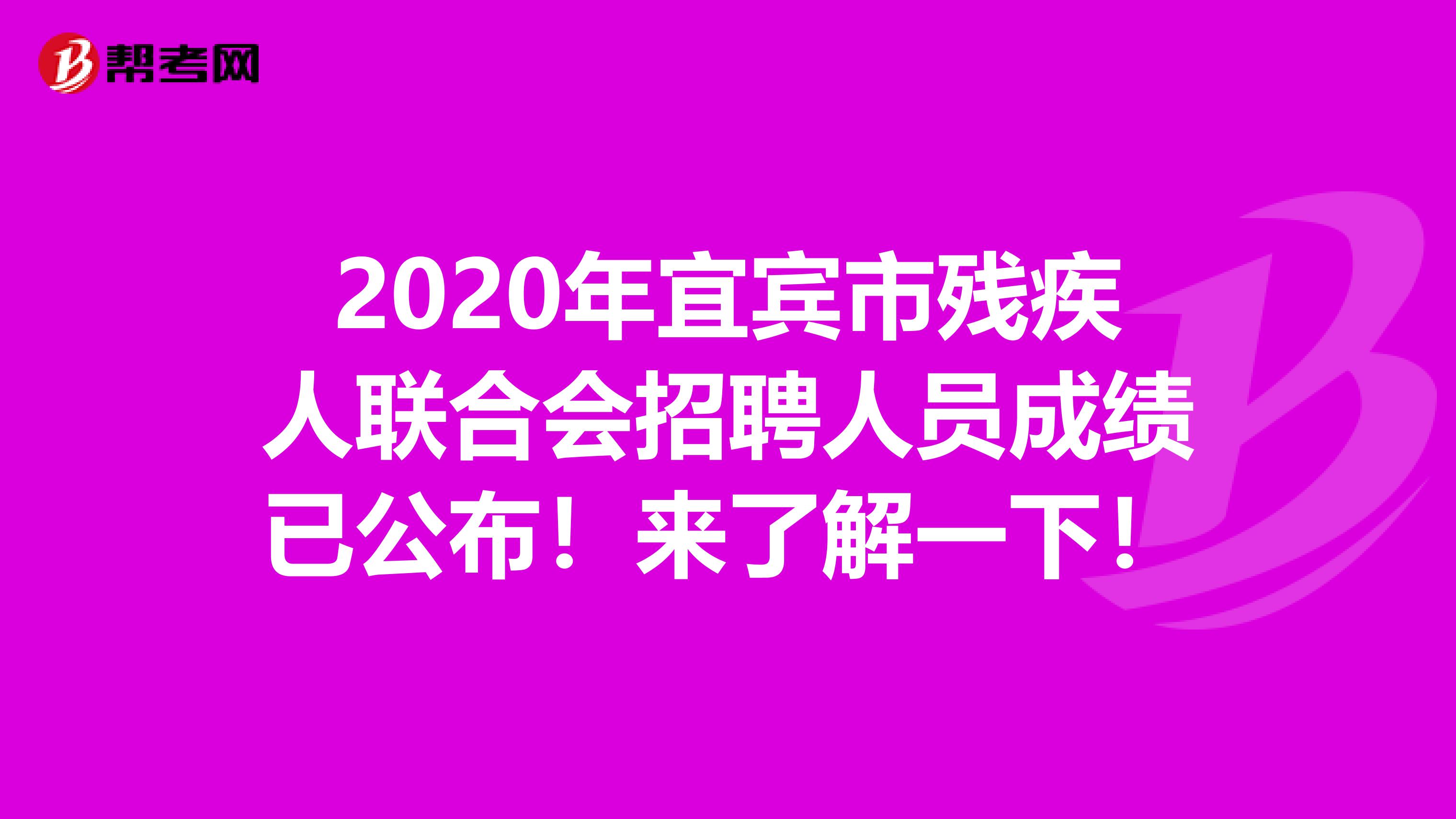 2020年宜宾市残疾人联合会招聘人员成绩已公布！来了解一下！