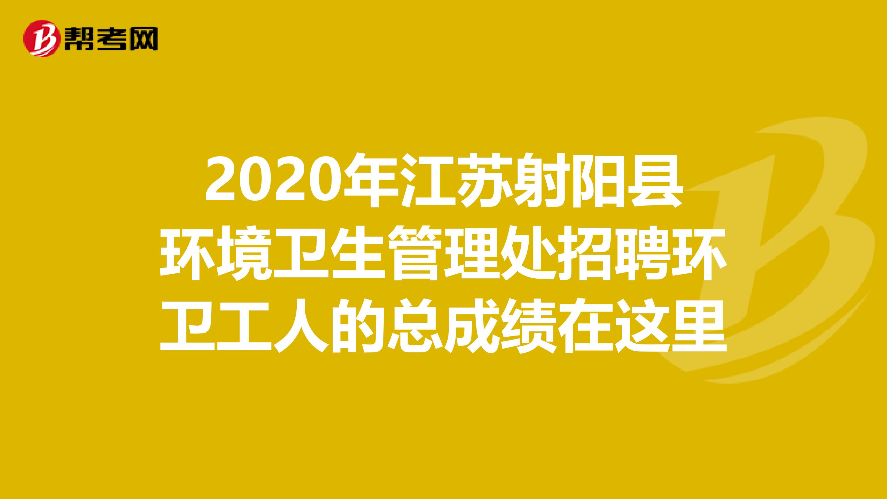 2020年江苏射阳县环境卫生管理处招聘环卫工人的总成绩在这里