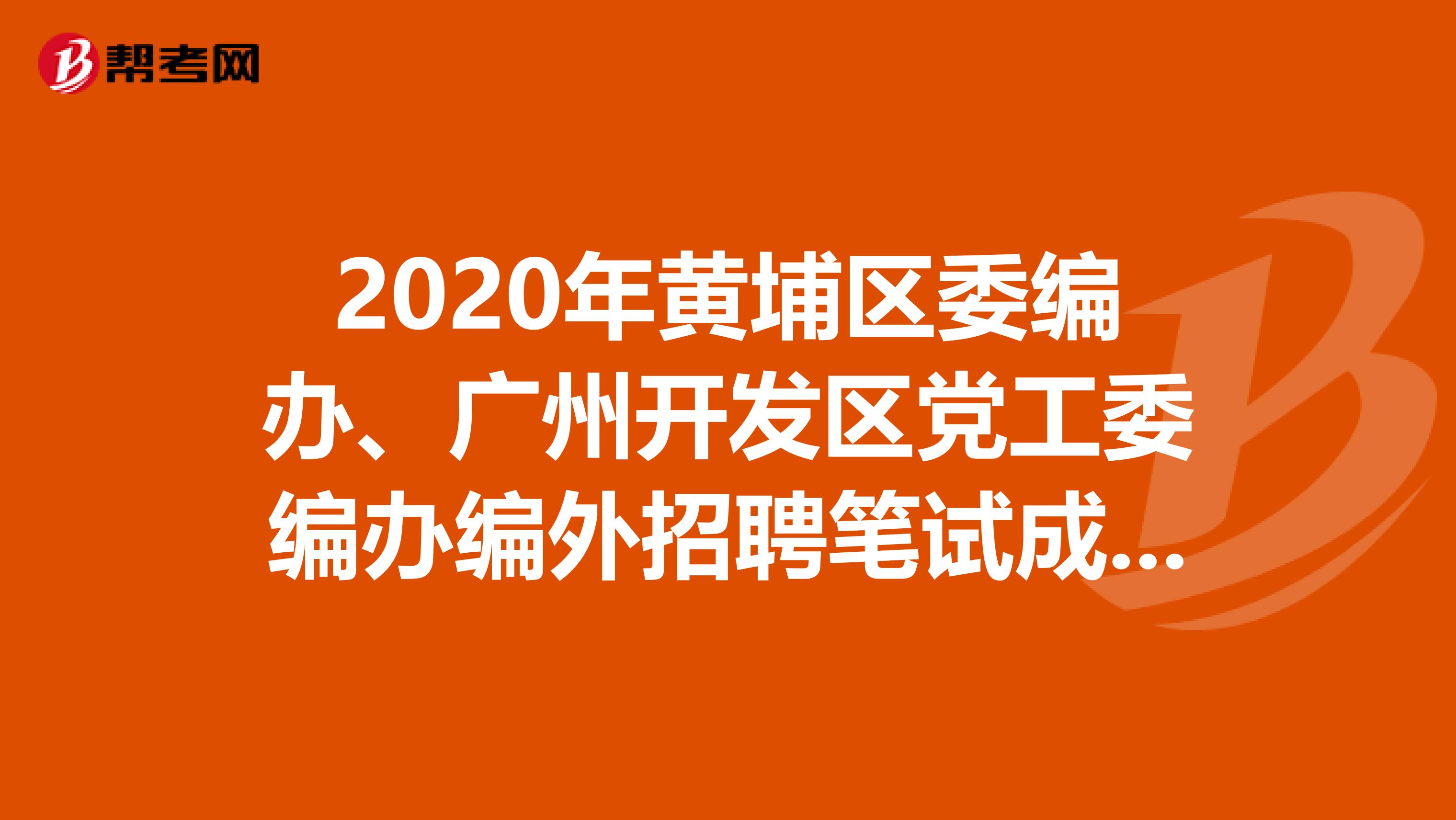 2020年黄埔区委编办、广州开发区党工委编办编外招聘笔试成绩已出！你进面试了吗？