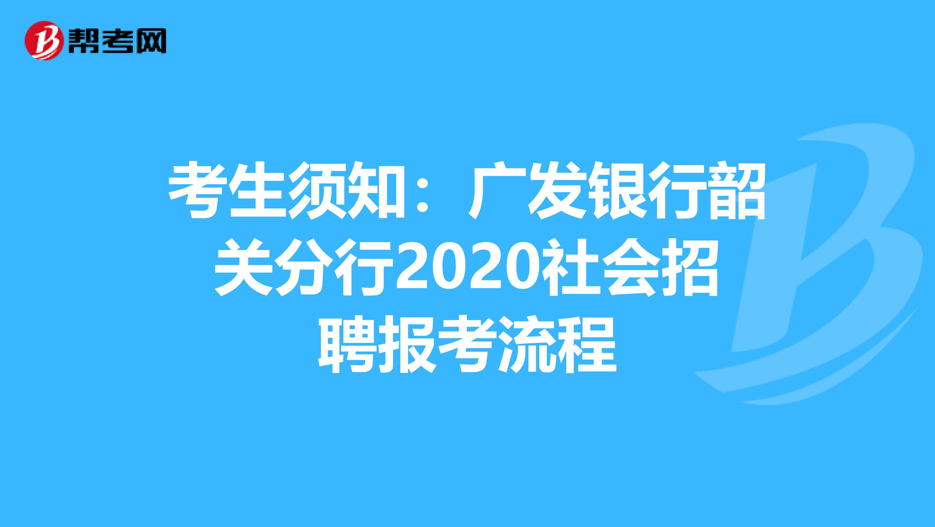 考生须知：广发银行韶关分行2020社会招聘报考流程