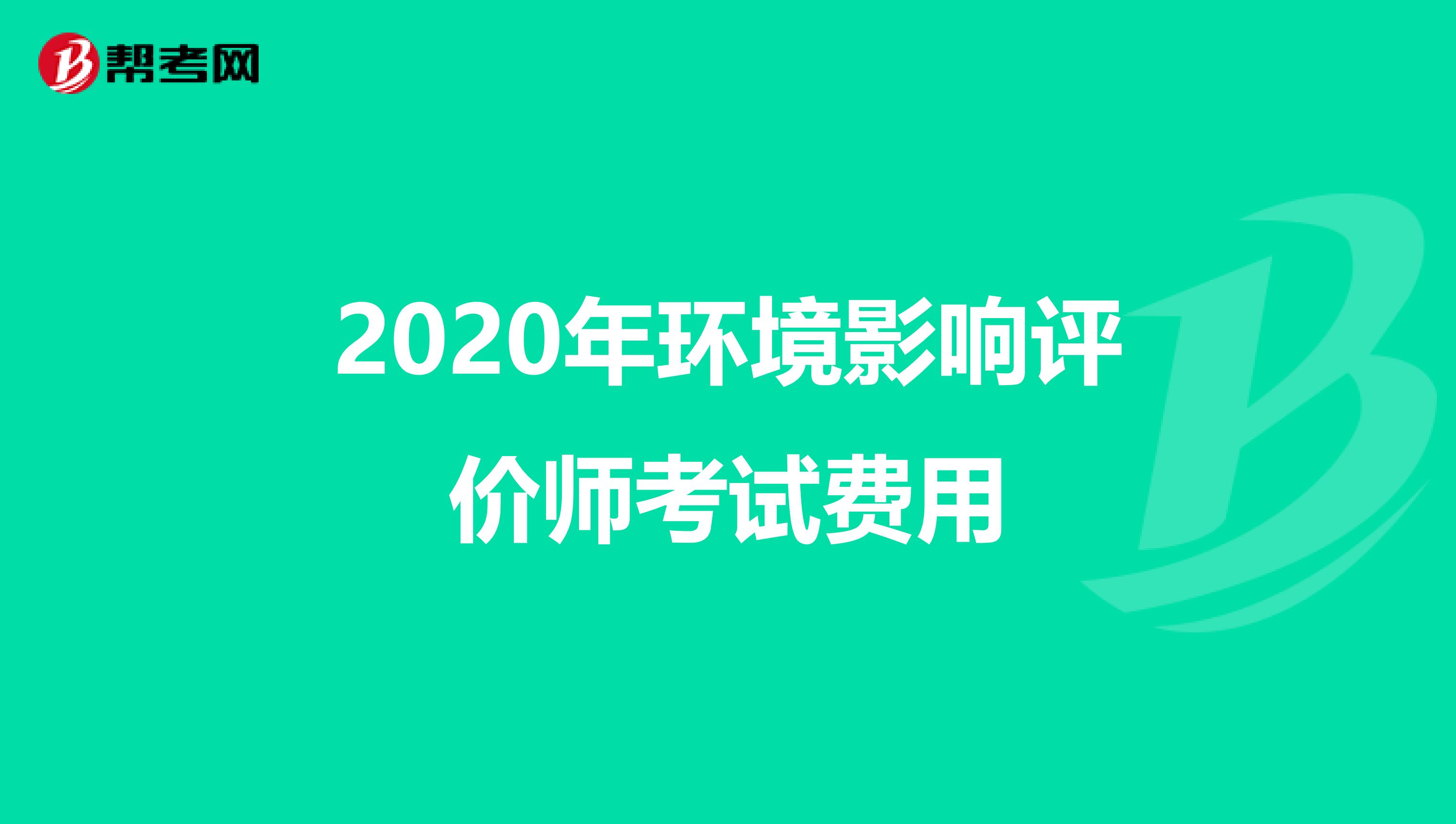 2020年环境影响评价师考试费用