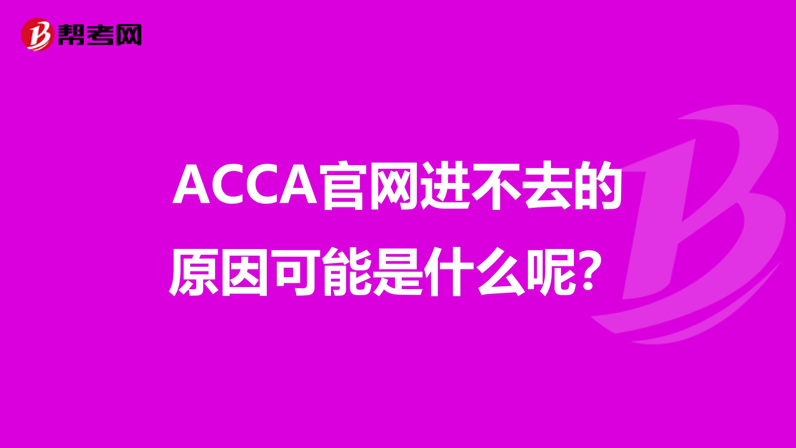 ACCA官网进不去的原因可能是什么呢？