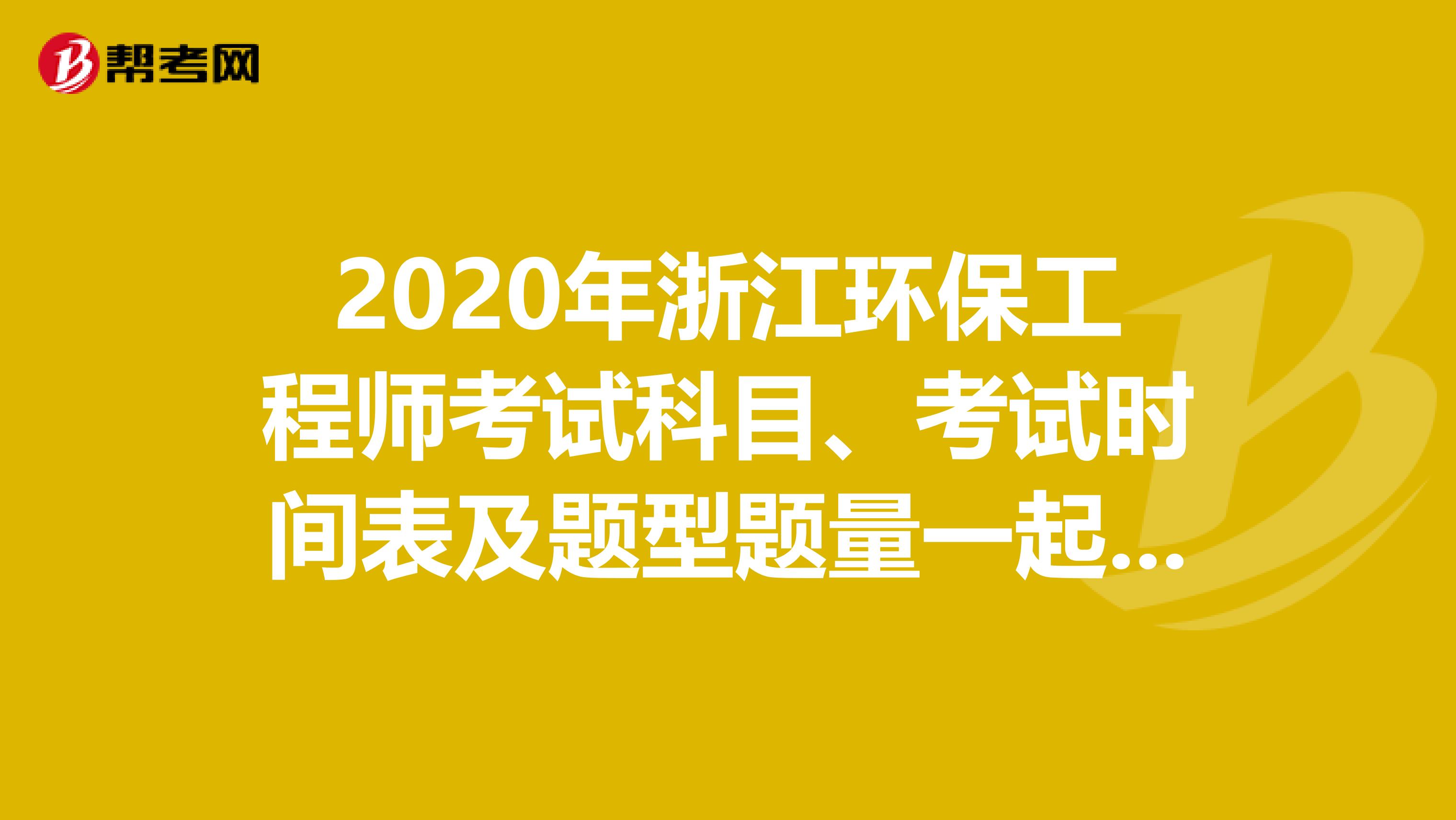 2020年浙江环保工程师考试科目、考试时间表及题型题量一起来了解一下吧!