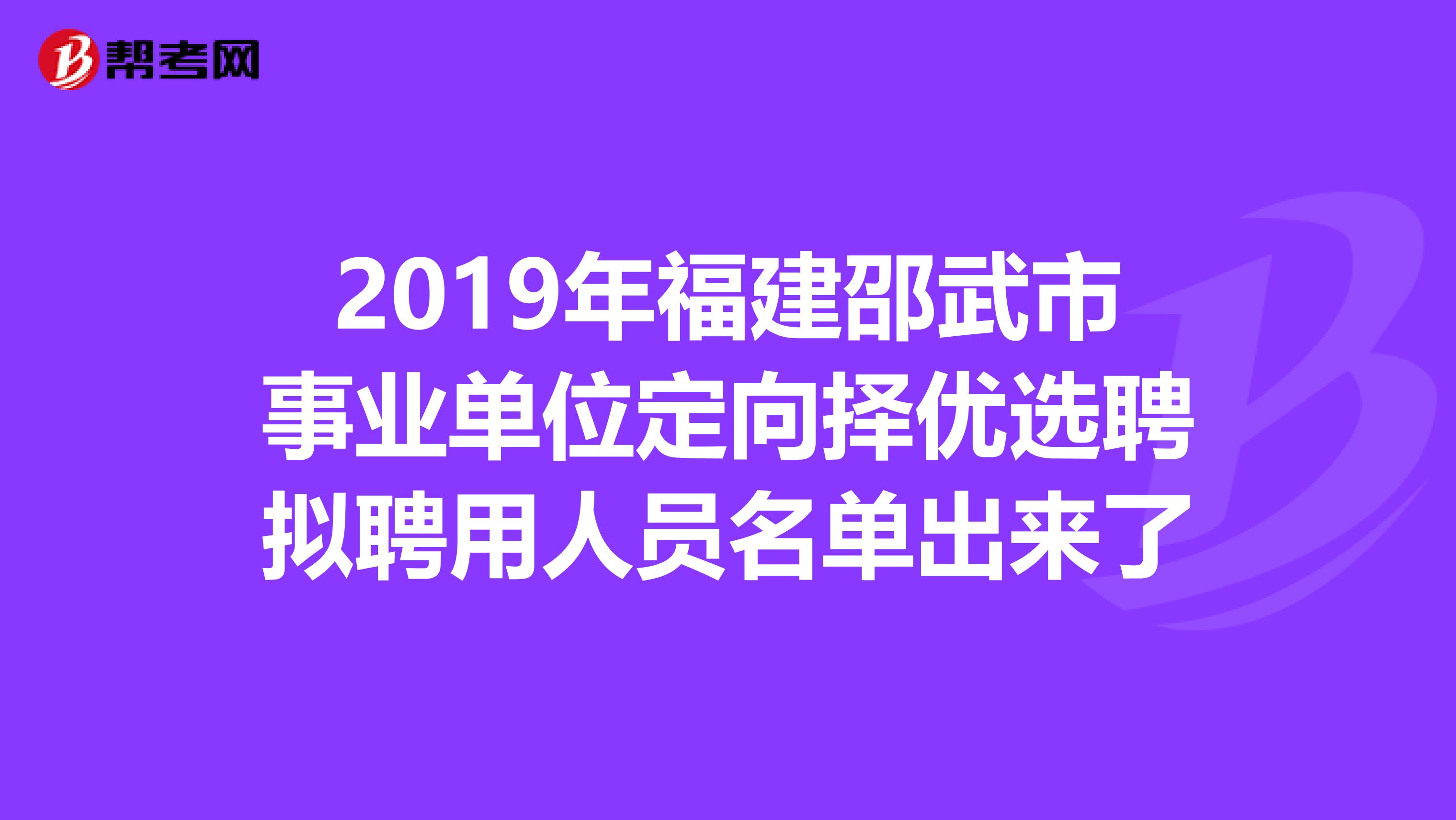 2019年福建邵武市事业单位定向择优选聘拟聘用人员名单出来了