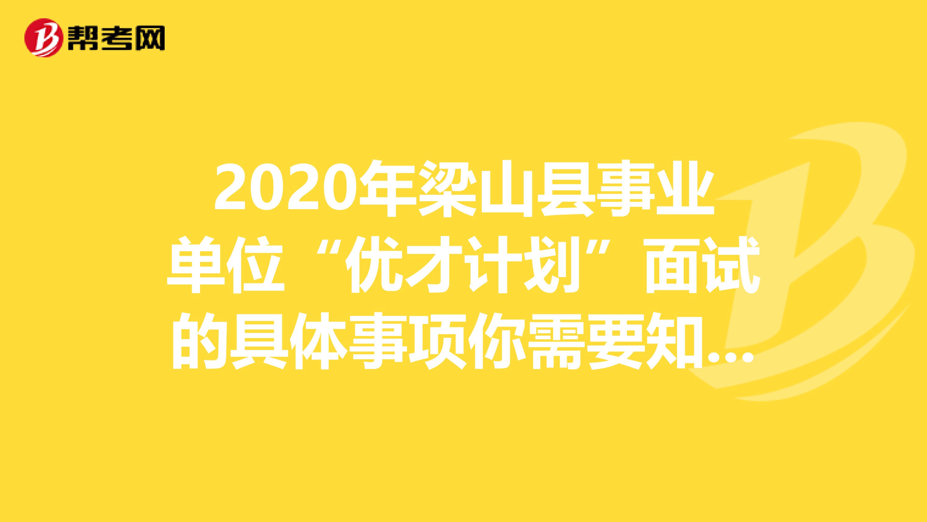 2020年梁山县事业单位“优才计划”面试的具体事项你需要知道！