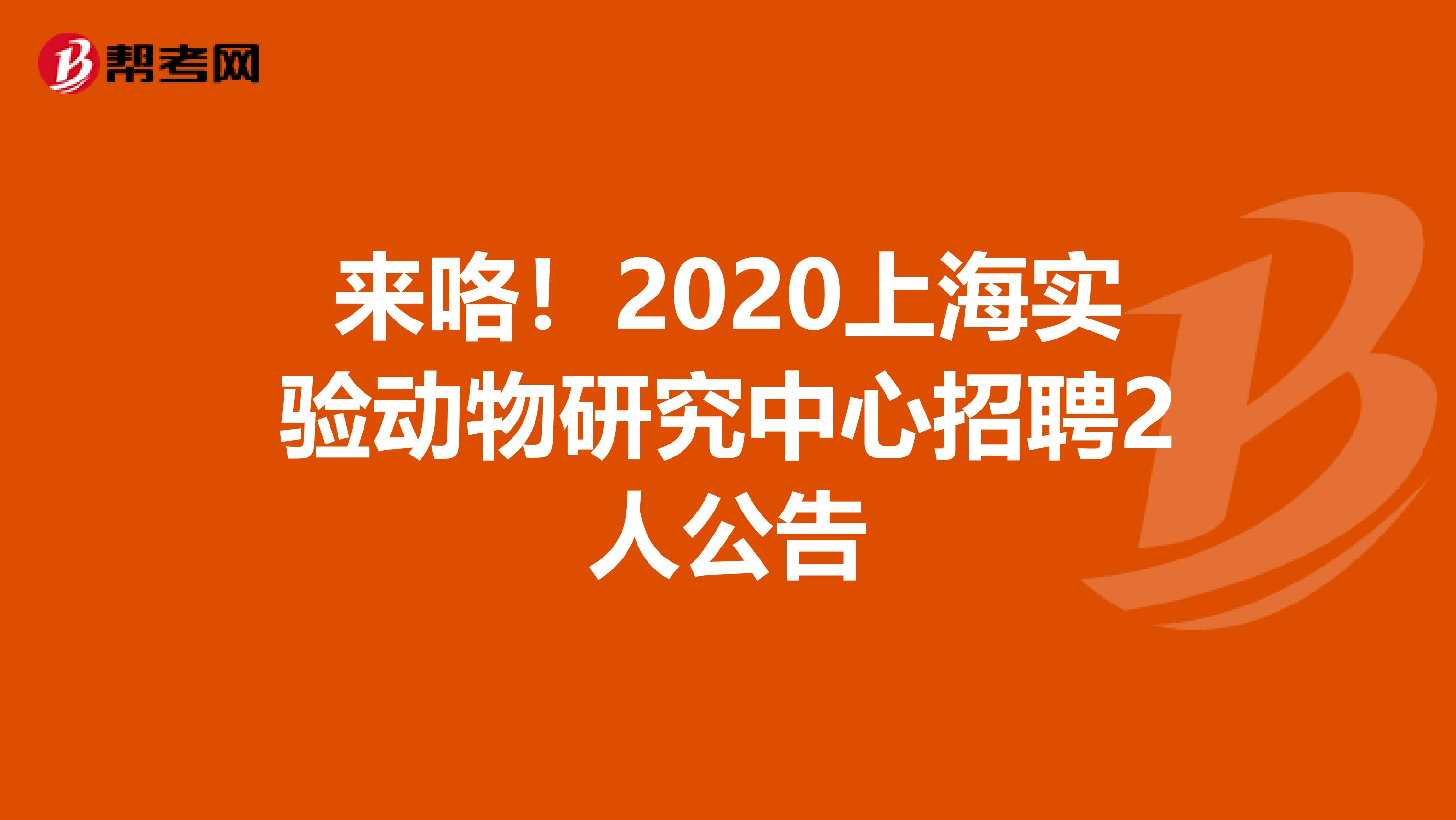 来咯！2020上海实验动物研究中心招聘2人公告