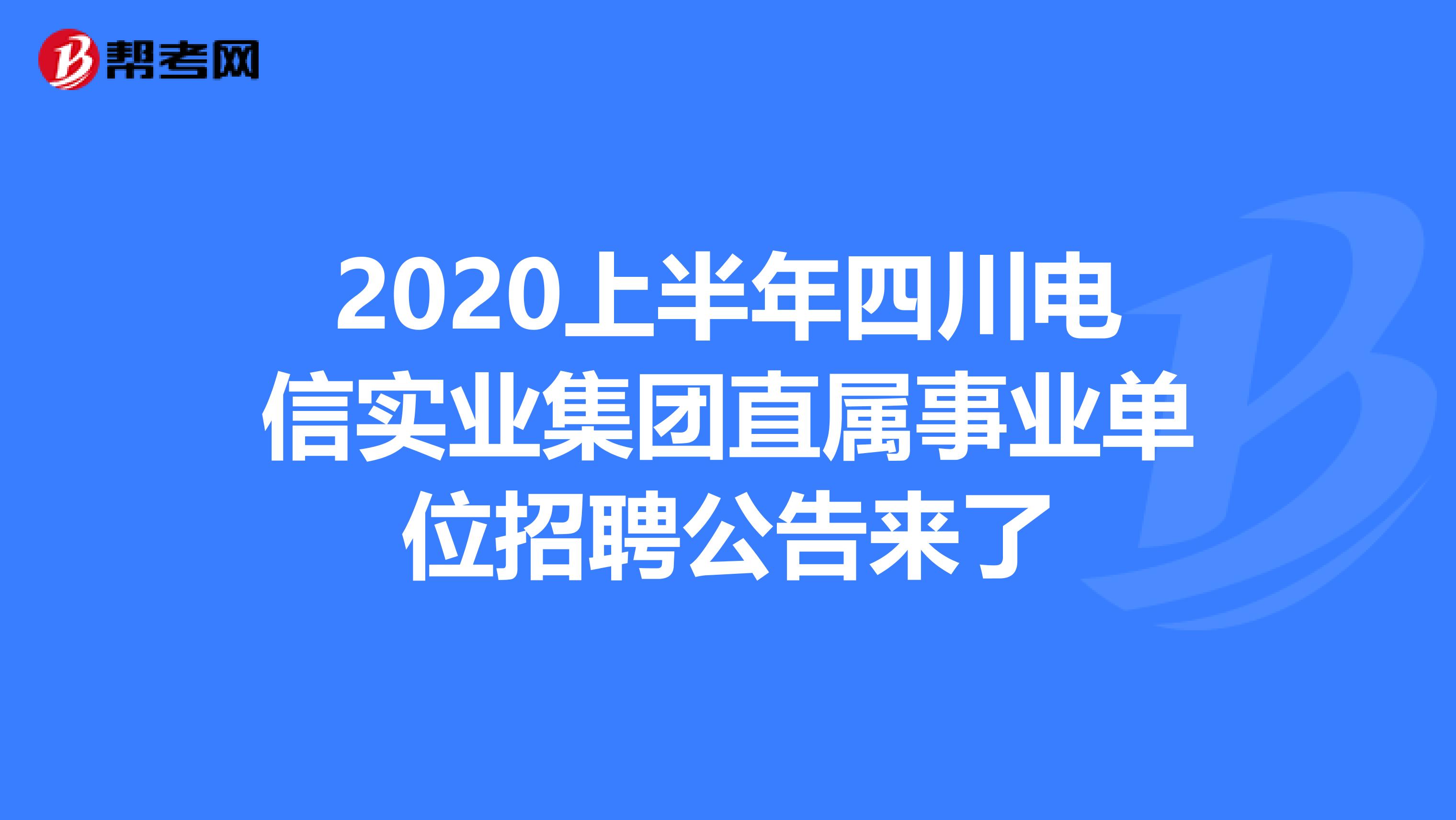 2020上半年四川电信实业集团直属事业单位招聘公告来了