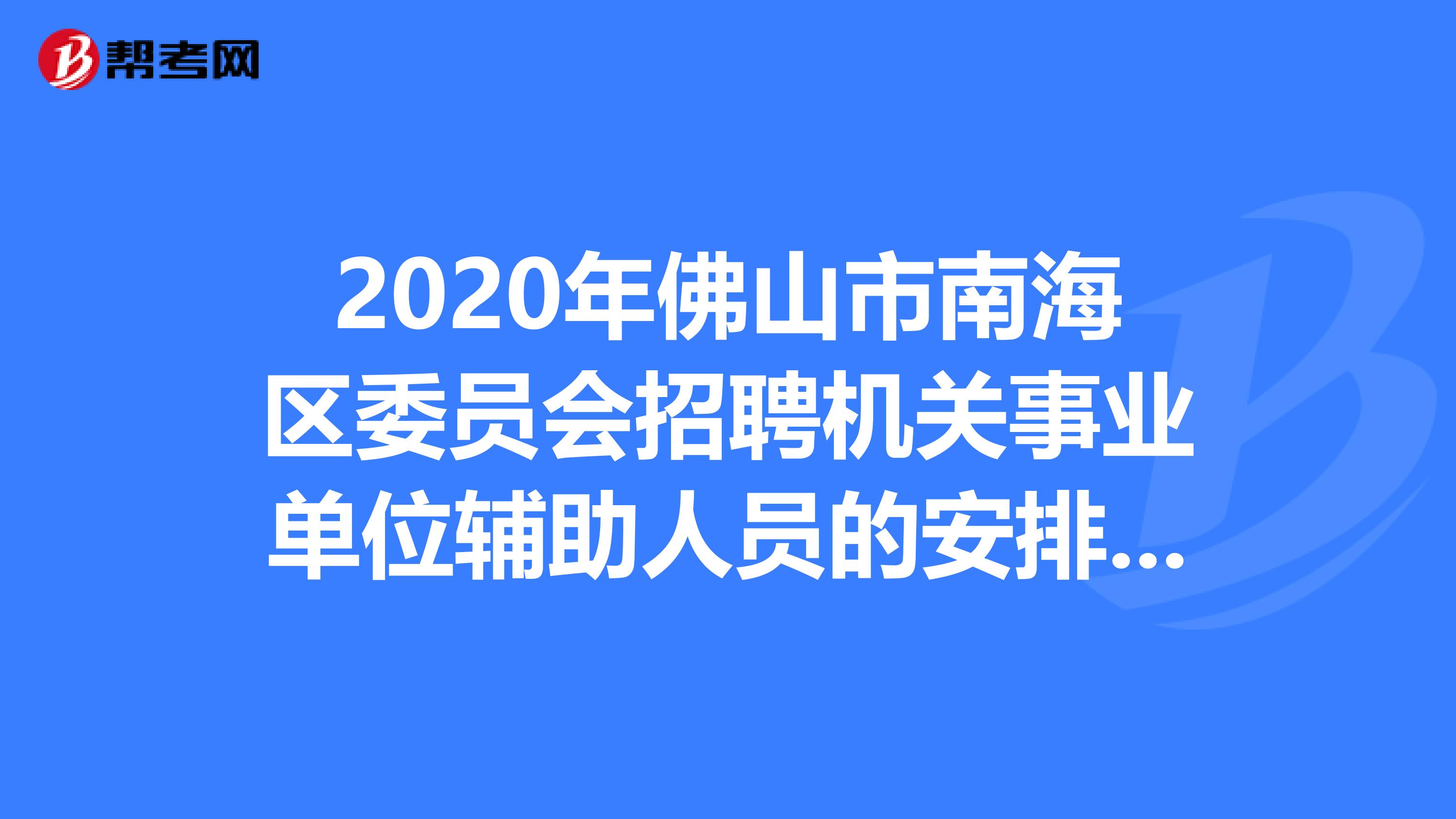 2020年佛山市南海区委员会招聘机关事业单位辅助人员的安排出来了