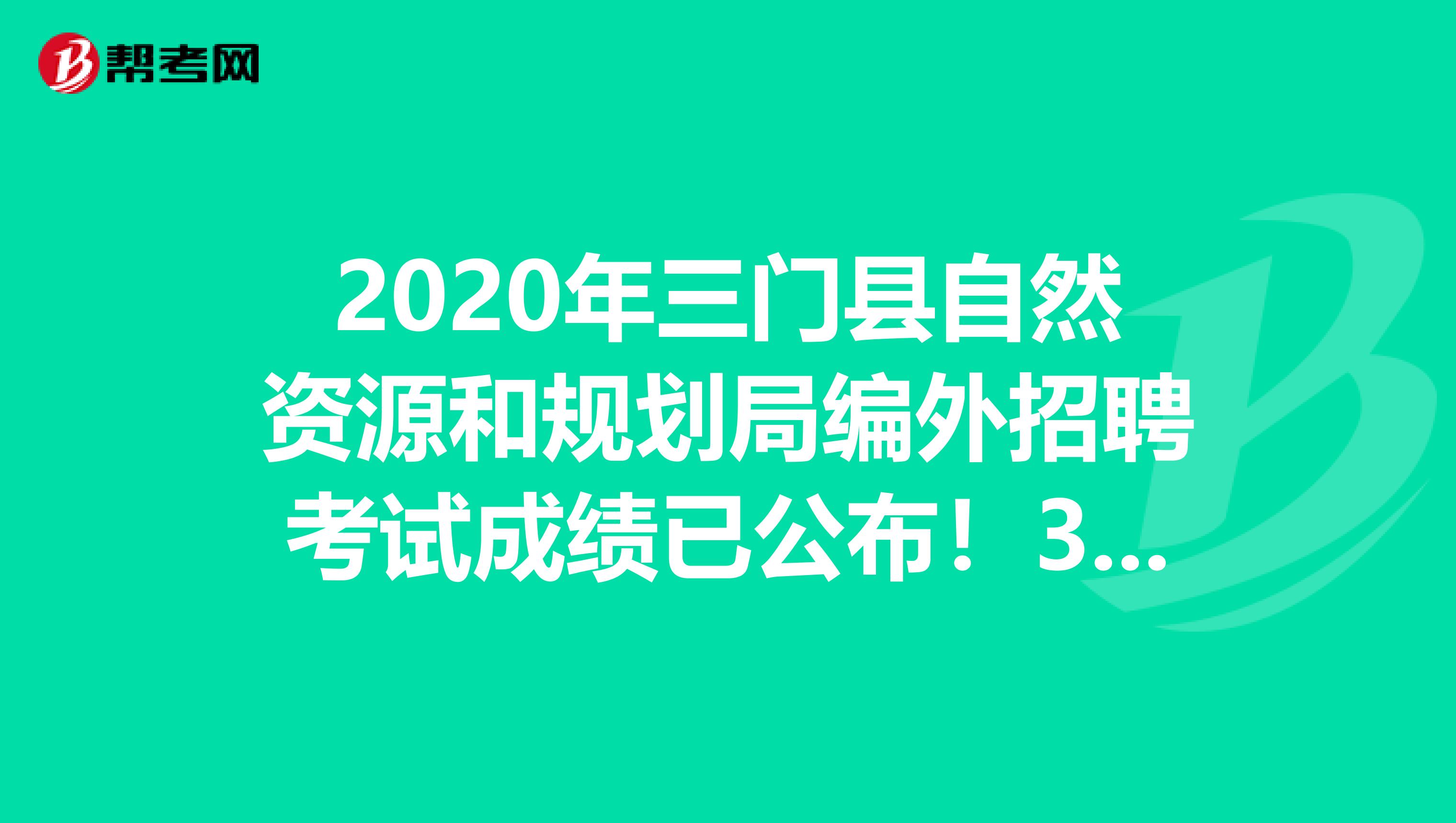 2020年三门县自然资源和规划局编外招聘考试成绩已公布！3人入围考察！